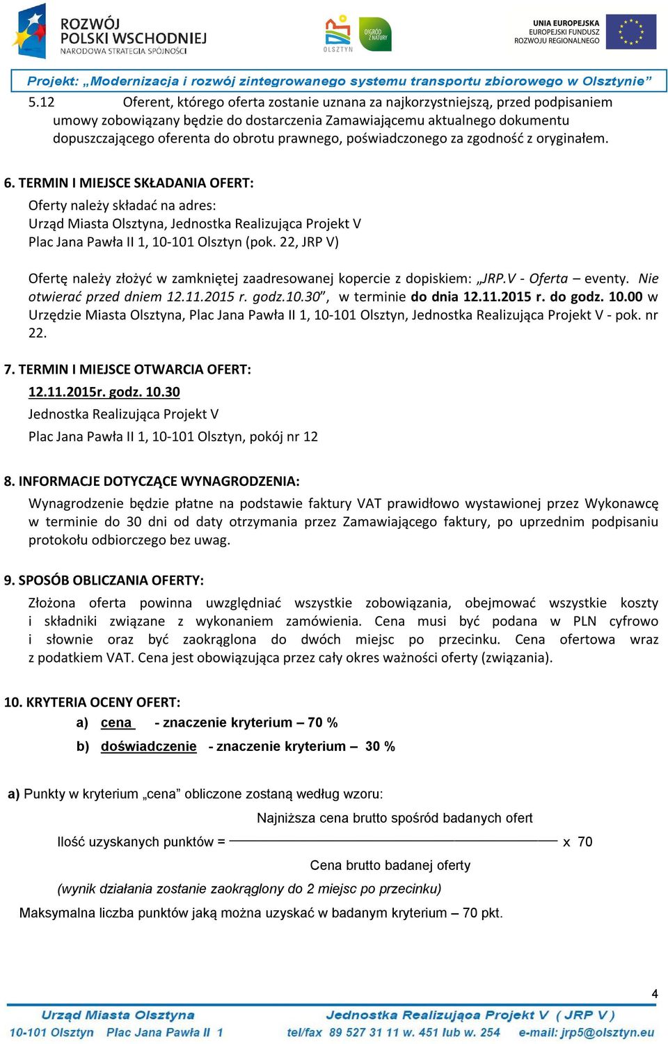 TERMIN I MIEJSCE SKŁADANIA OFERT: Oferty należy składać na adres: Urząd Miasta Olsztyna, Jednostka Realizująca Projekt V Plac Jana Pawła II 1, 10-101 Olsztyn (pok.
