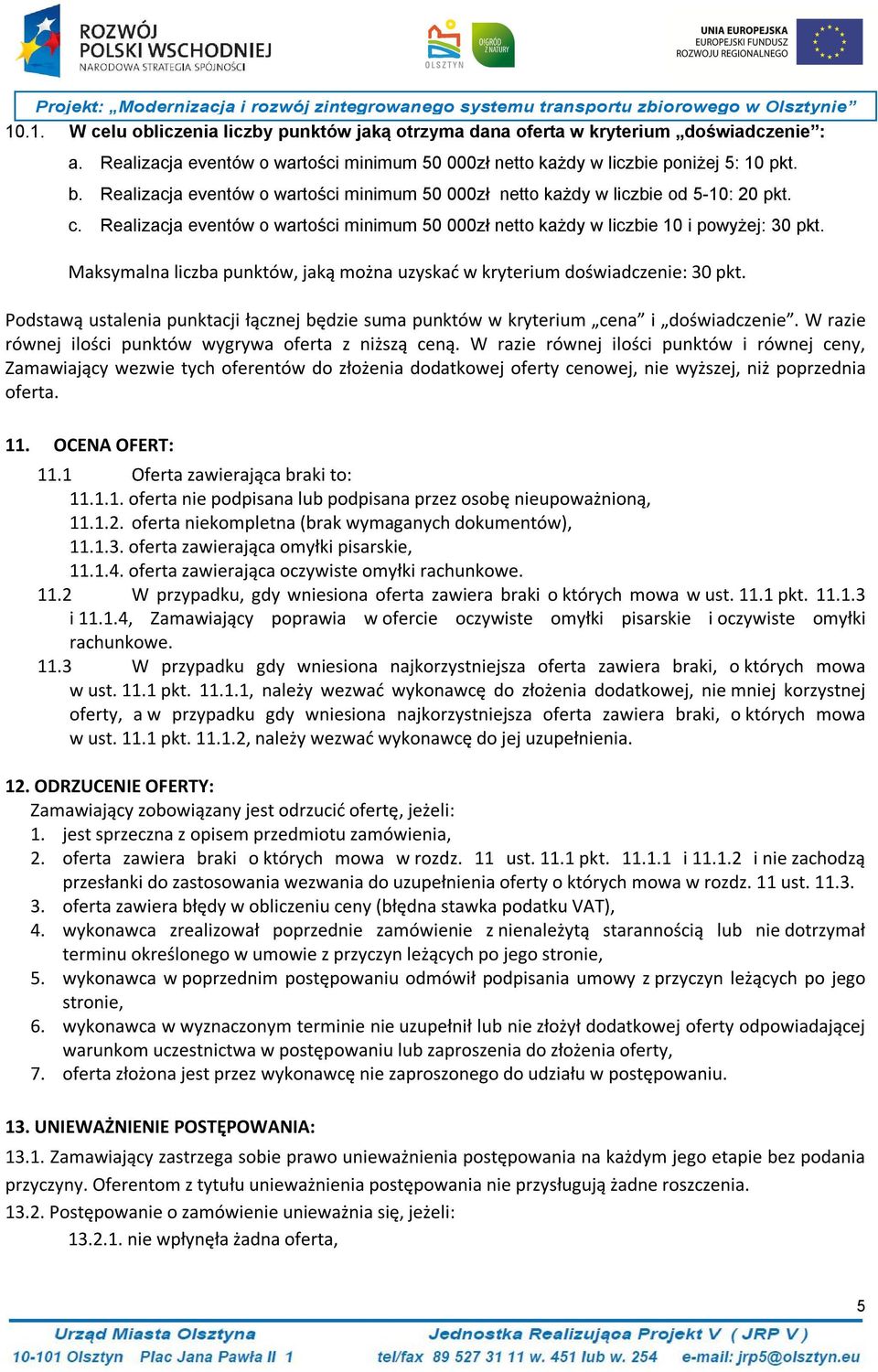Maksymalna liczba punktów, jaką można uzyskać w kryterium doświadczenie: 30 pkt. Podstawą ustalenia punktacji łącznej będzie suma punktów w kryterium cena i doświadczenie.