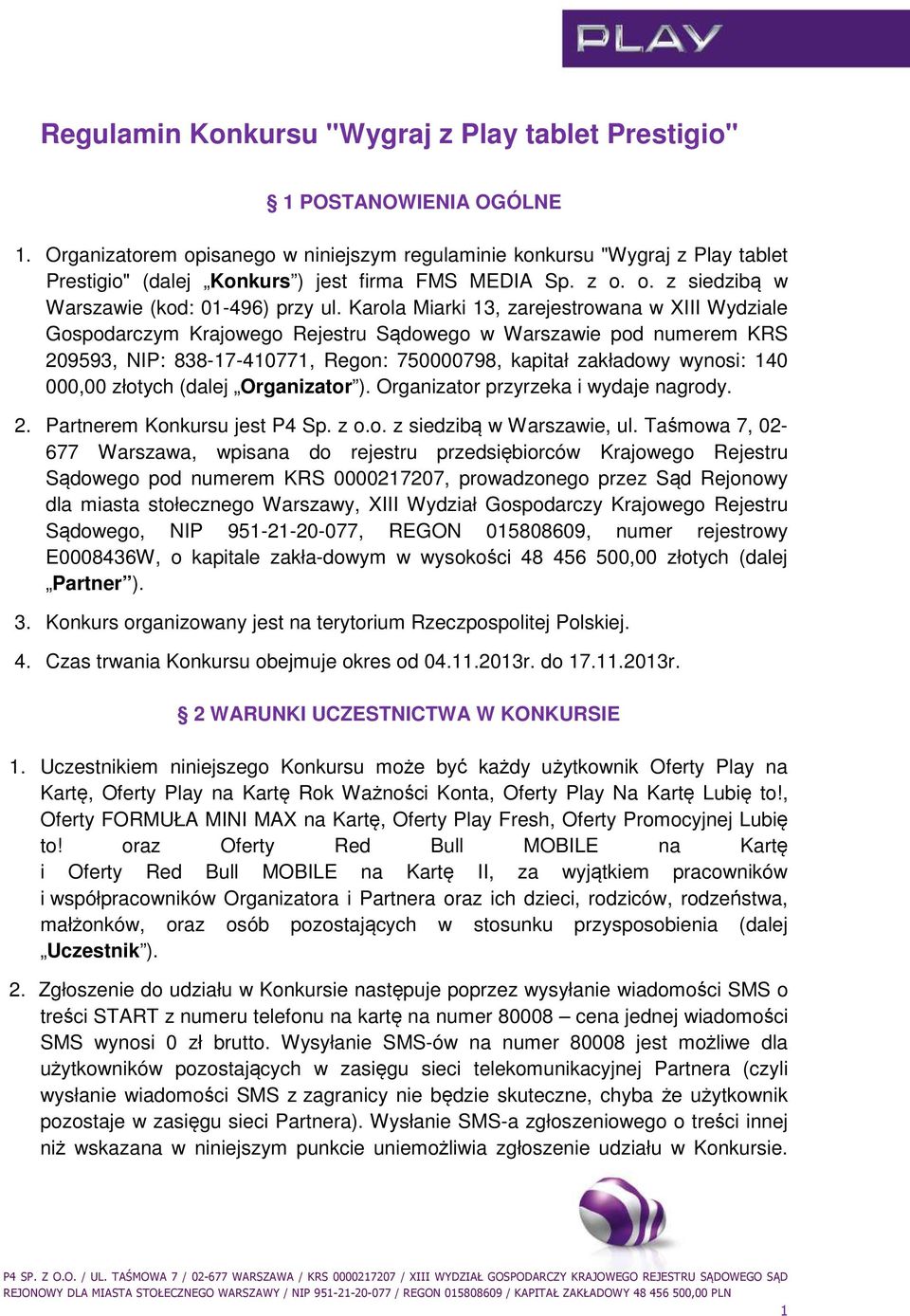 Karola Miarki 13, zarejestrowana w XIII Wydziale Gospodarczym Krajowego Rejestru Sądowego w Warszawie pod numerem KRS 209593, NIP: 838-17-410771, Regon: 750000798, kapitał zakładowy wynosi: 140