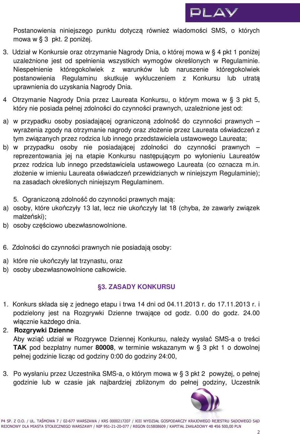 Niespełnienie któregokolwiek z warunków lub naruszenie któregokolwiek postanowienia Regulaminu skutkuje wykluczeniem z Konkursu lub utratą uprawnienia do uzyskania Nagrody Dnia.