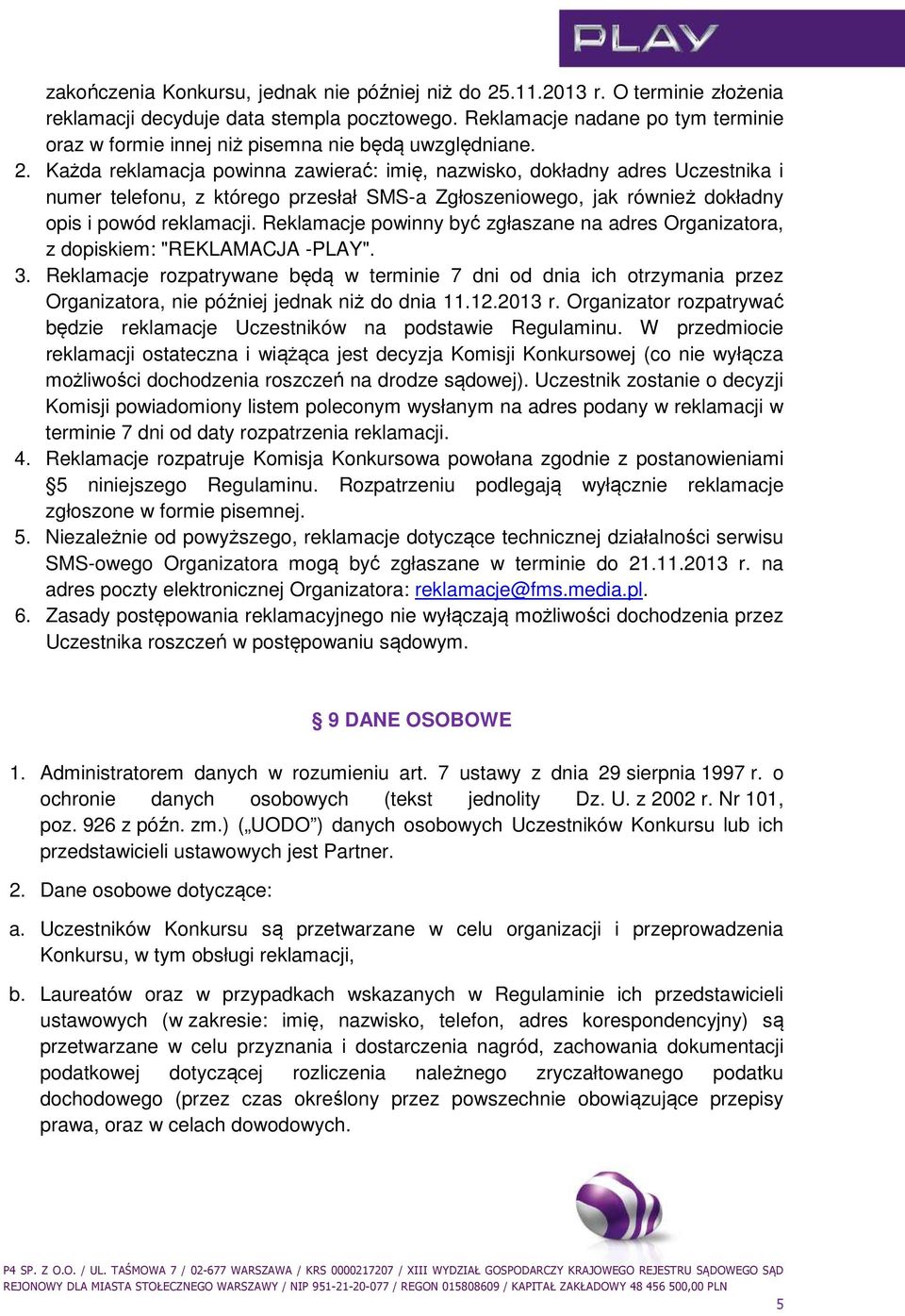 Każda reklamacja powinna zawierać: imię, nazwisko, dokładny adres Uczestnika i numer telefonu, z którego przesłał SMS-a Zgłoszeniowego, jak również dokładny opis i powód reklamacji.