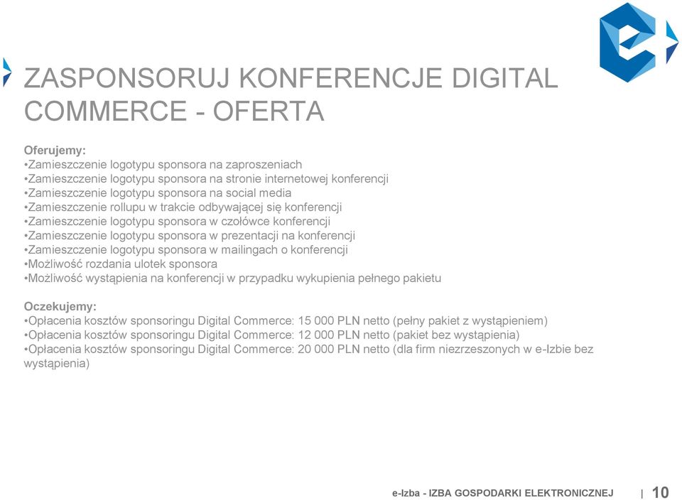 konferencji Zamieszczenie logotypu sponsora w mailingach o konferencji Możliwość rozdania ulotek sponsora Możliwość wystąpienia na konferencji w przypadku wykupienia pełnego pakietu Oczekujemy: