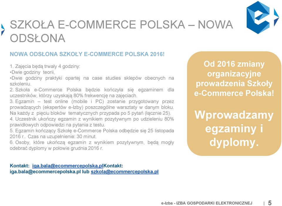 Szkoła e-commerce Polska będzie kończyła się egzaminem dla uczestników, którzy uzyskają 80% frekwencję na zajęciach. 3.
