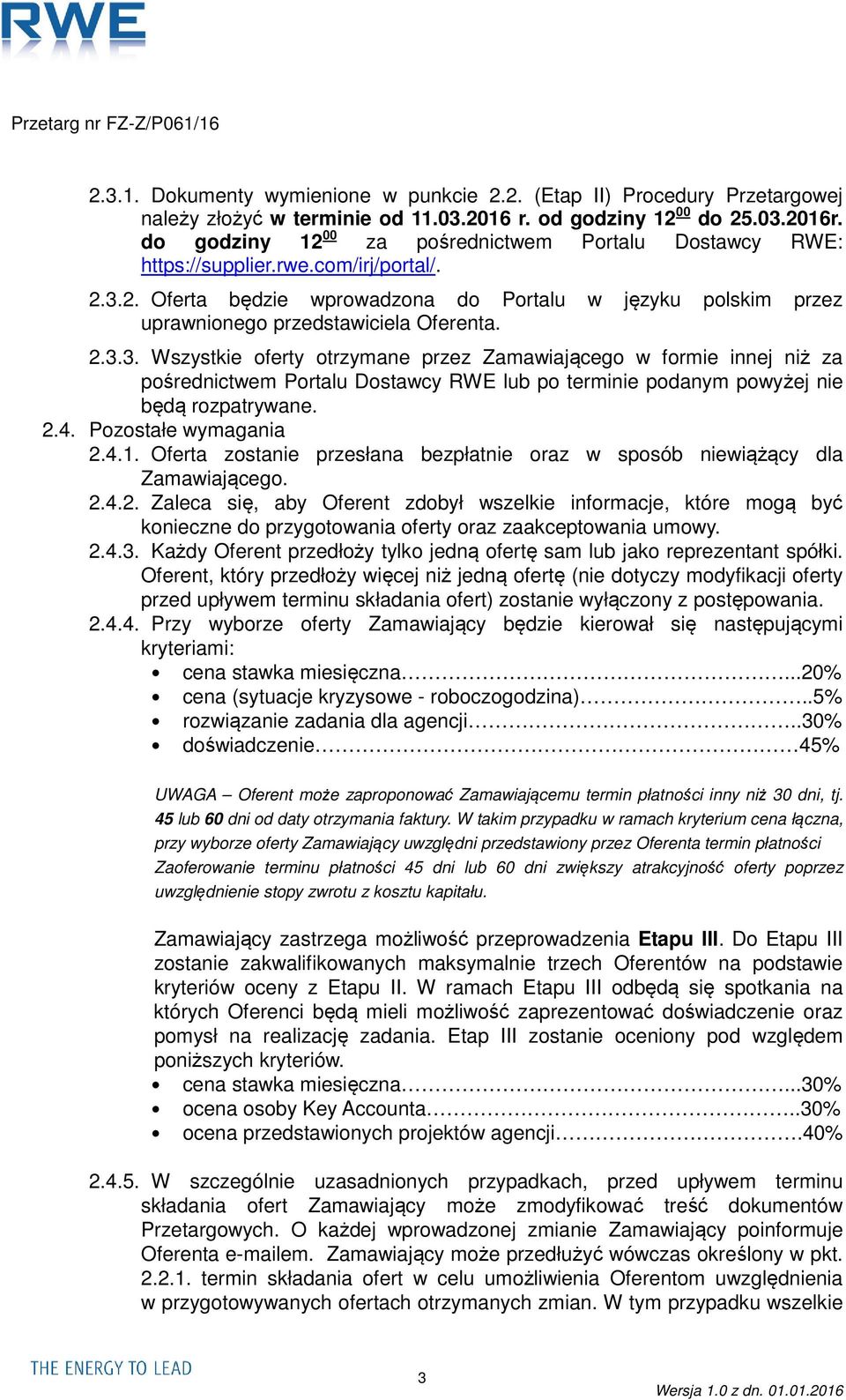 2.3.3. Wszystkie oferty otrzymane przez Zamawiającego w formie innej niż za pośrednictwem Portalu Dostawcy RWE lub po terminie podanym powyżej nie będą rozpatrywane. 2.4. Pozostałe wymagania 2.4.1.