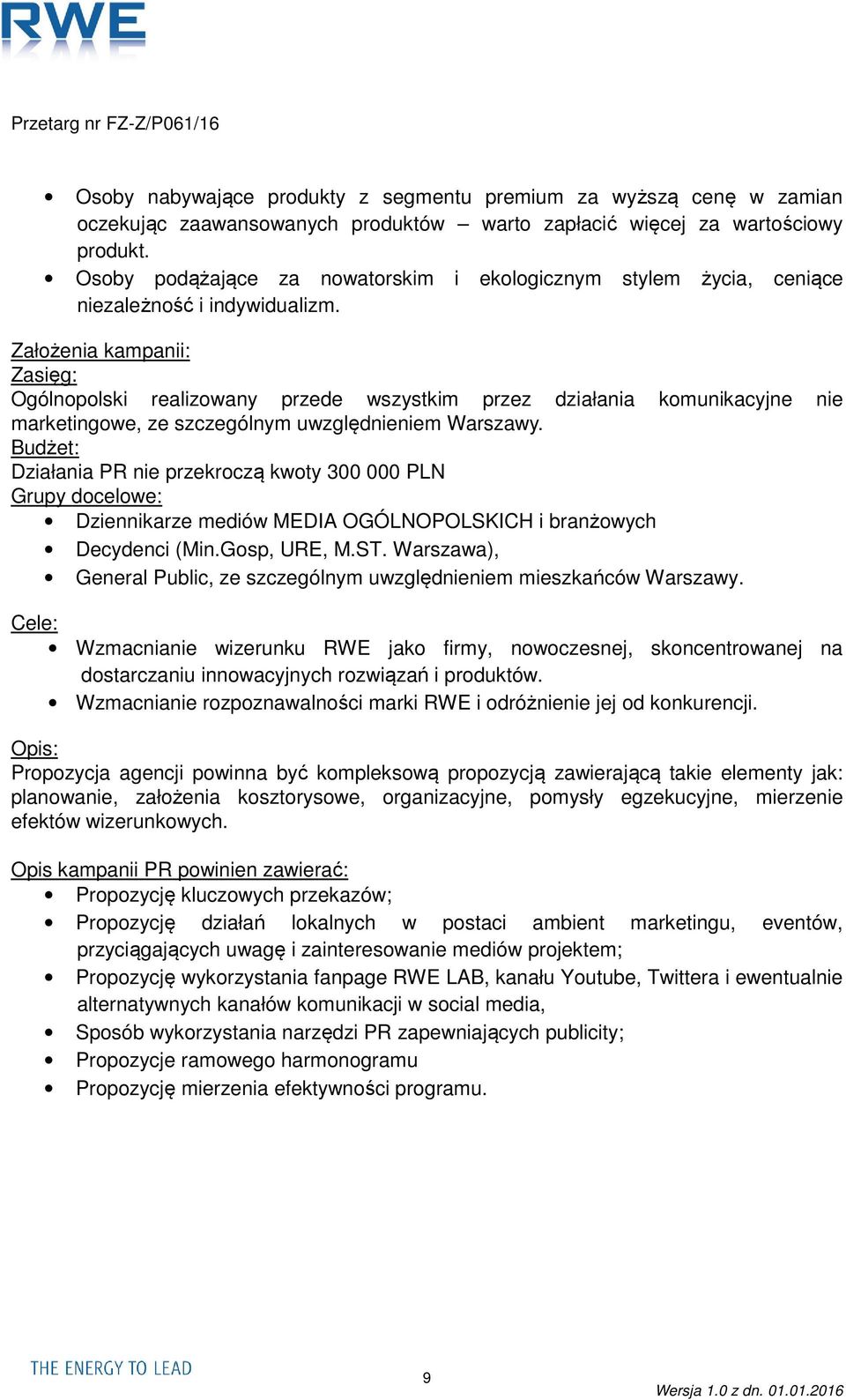 Założenia kampanii: Zasięg: Ogólnopolski realizowany przede wszystkim przez działania komunikacyjne nie marketingowe, ze szczególnym uwzględnieniem Warszawy.