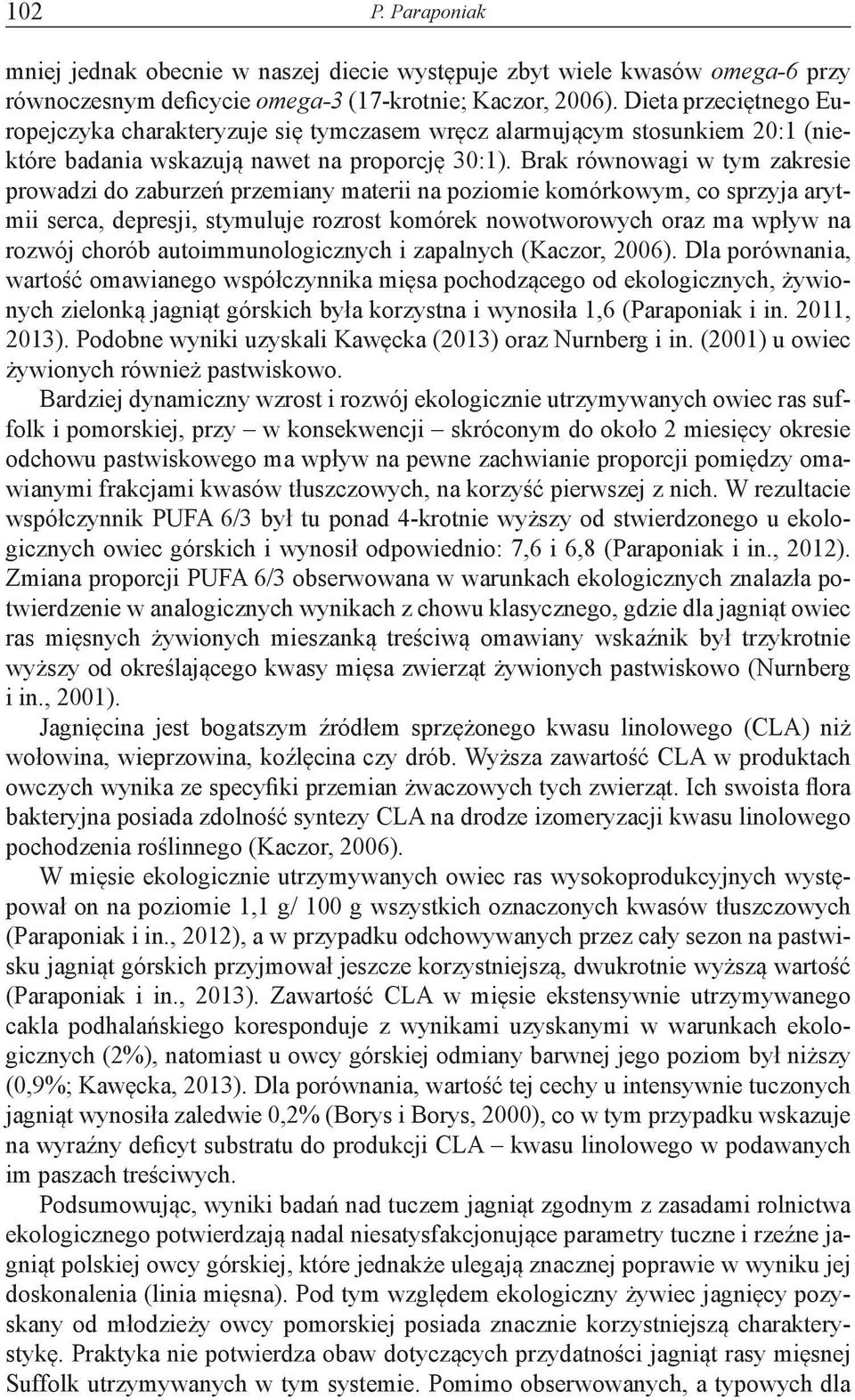 Brak równowagi w tym zakresie prowadzi do zaburzeń przemiany materii na poziomie komórkowym, co sprzyja arytmii serca, depresji, stymuluje rozrost komórek nowotworowych oraz ma wpływ na rozwój chorób