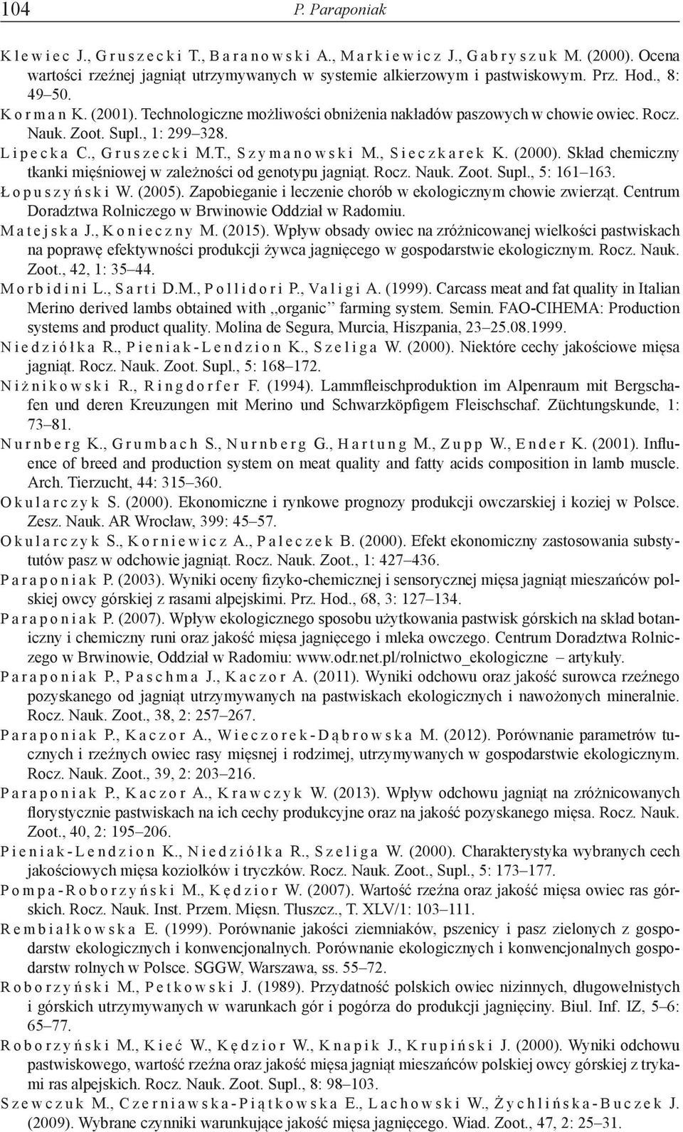 Skład chemiczny tkanki mięśniowej w zależności od genotypu jagniąt. Rocz. Nauk. Zoot. Supl., 5: 161 163. Łopuszyński W. (2005). Zapobieganie i leczenie chorób w ekologicznym chowie zwierząt.