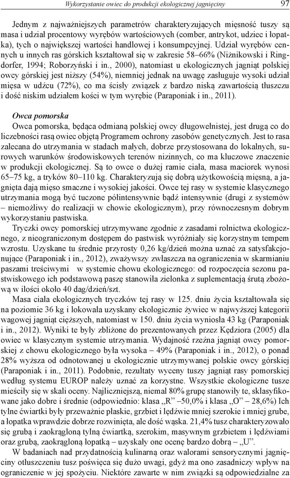 Udział wyrębów cennych u innych ras górskich kształtował się w zakresie 58 66% (Niżnikowski i Ringdorfer, 1994; Roborzyński i in.