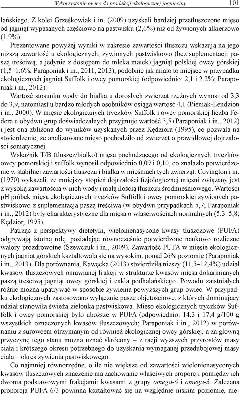 Prezentowane powyżej wyniki w zakresie zawartości tłuszczu wskazują na jego niższą zawartość u ekologicznych, żywionych pastwiskowo (bez suplementacji paszą treściwą, a jedynie z dostępem do mleka