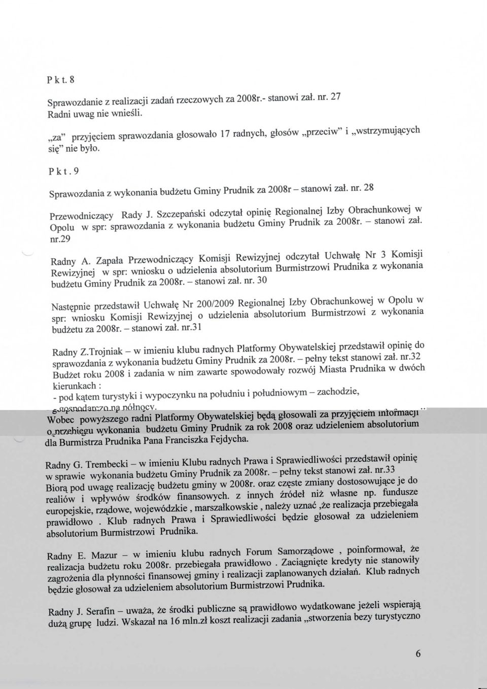 Regionalnej Izby Obrachunkowej w Opolu w spr: sprawozdania z wykonania budzetu Gminy Prudnik za 2008r. - stanowi zal. nr.29 Radny A. Zapala Przewodniczajzy Komisji Rewizyjnej odczytal Uchwai?