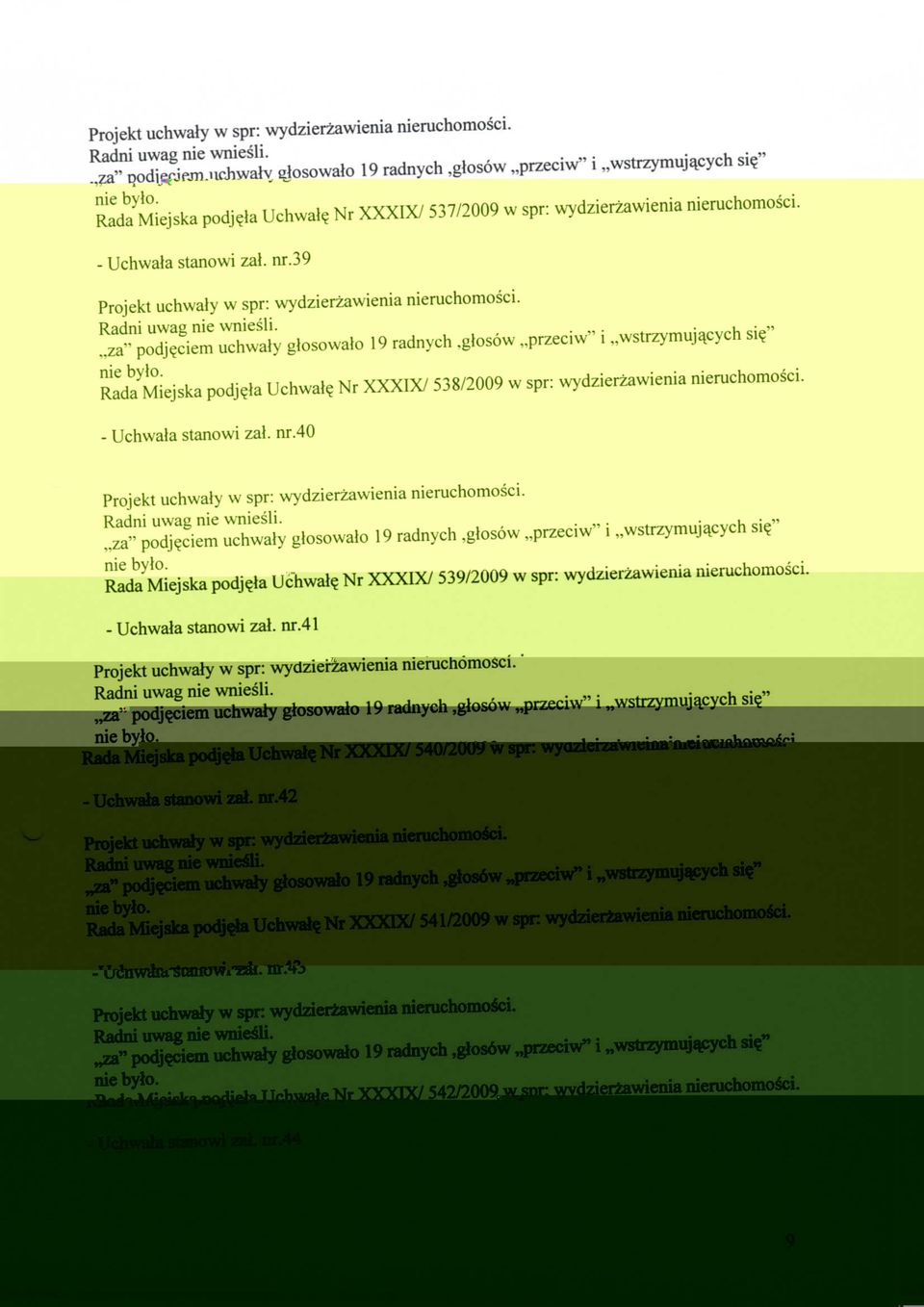 40,,za" podj?ciem uchwaty glosowato 19 radnych,glosow,,przeciw" i,,wstrzymujacych si?" Rada Miejska podj?la Uchwal? Nr XXXIX/ 539/2009 w spr: wydzierzawienia nieruchomosci. - Uchwala stanowi zal. nr.
