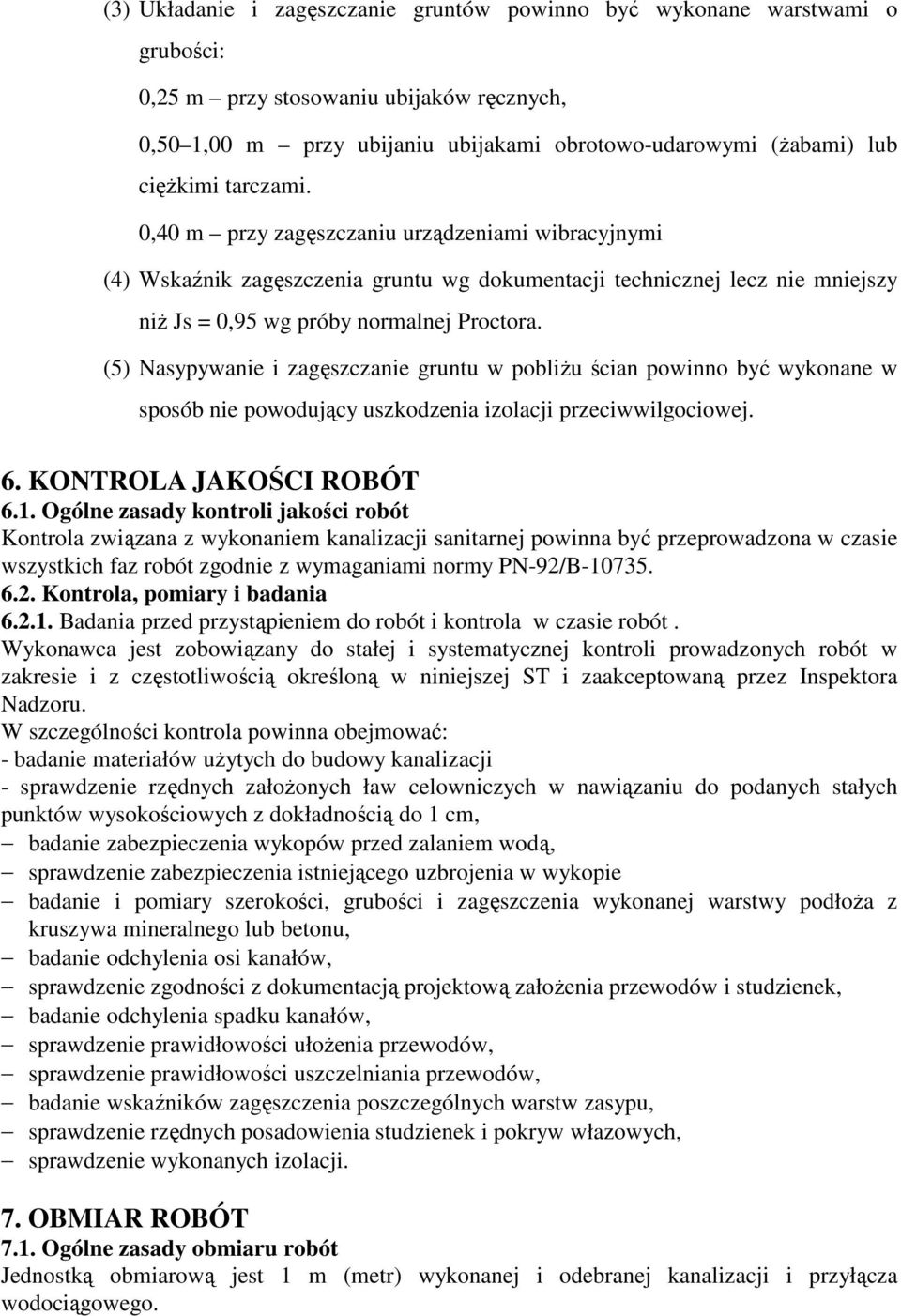 (5) Nasypywanie i zagęszczanie gruntu w pobliŝu ścian powinno być wykonane w sposób nie powodujący uszkodzenia izolacji przeciwwilgociowej. 6. KONTROLA JAKOŚCI ROBÓT 6.1.