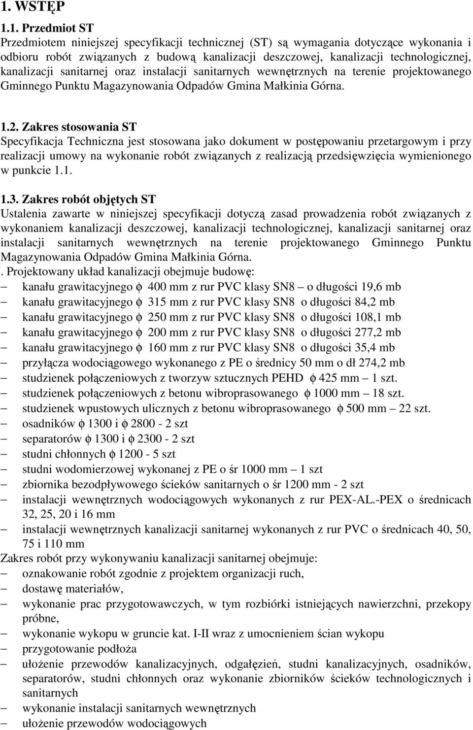 Zakres stosowania ST Specyfikacja Techniczna jest stosowana jako dokument w postępowaniu przetargowym i przy realizacji umowy na wykonanie robót związanych z realizacją przedsięwzięcia wymienionego w