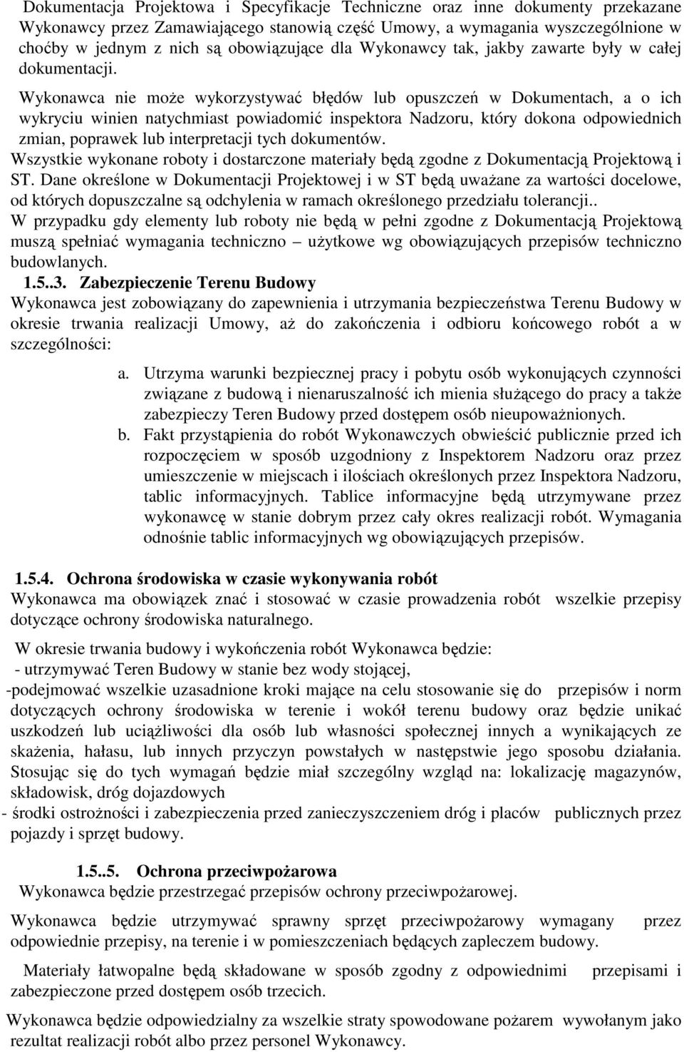 Wykonawca nie moŝe wykorzystywać błędów lub opuszczeń w Dokumentach, a o ich wykryciu winien natychmiast powiadomić inspektora Nadzoru, który dokona odpowiednich zmian, poprawek lub interpretacji