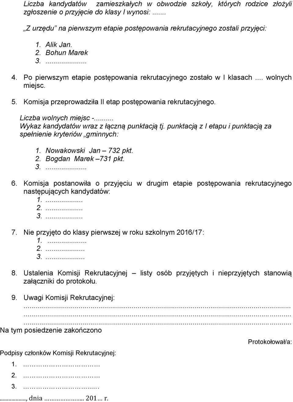 Liczba wolnych miejsc -... Wykaz kandydatów wraz z łączną punktacją tj. punktacją z I etapu i punktacją za spełnienie kryteriów gminnych: 1. Nowakowski Jan 732 pkt. 2. Bogdan Marek 731 pkt. 3.... 6.