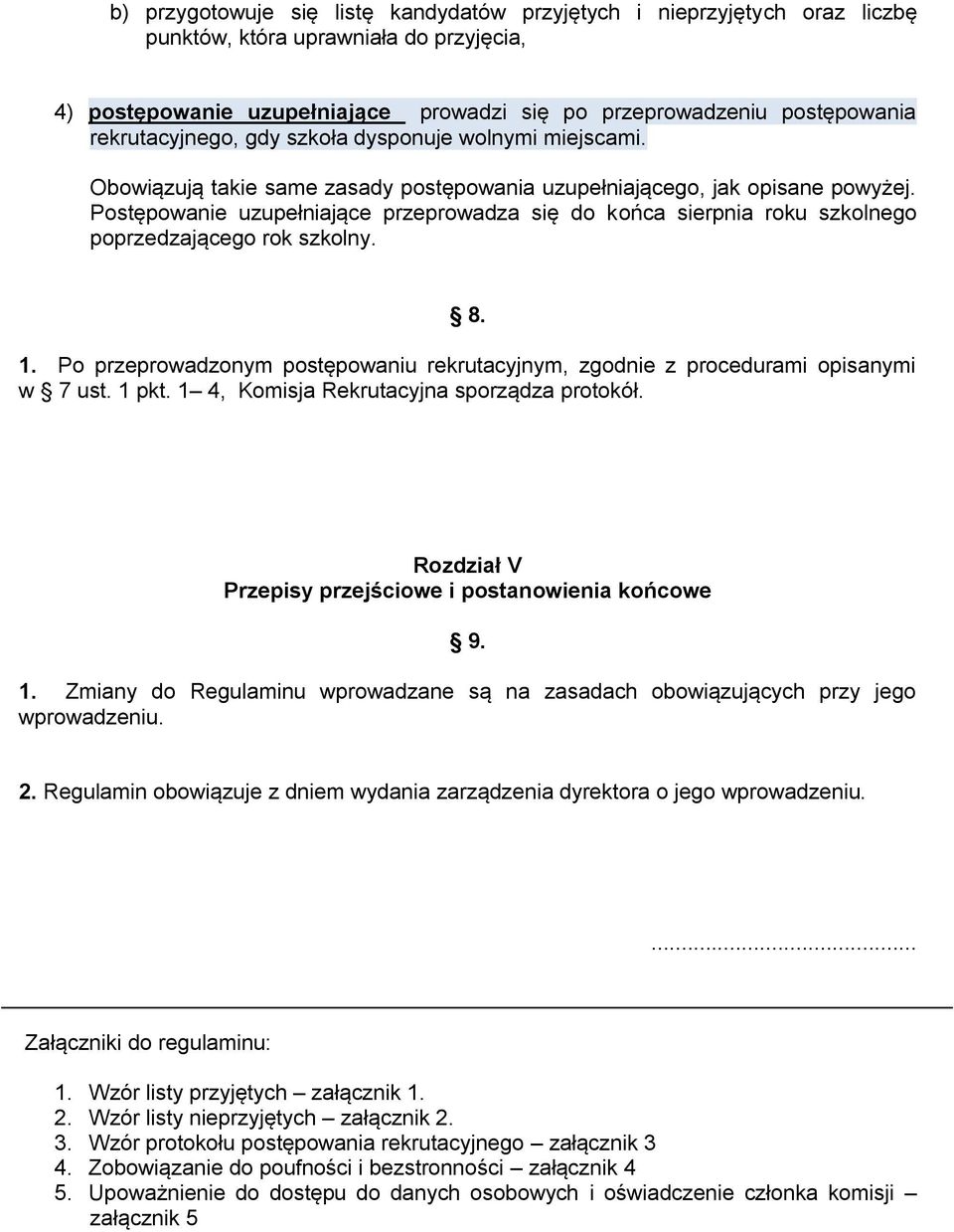 Postępowanie uzupełniające przeprowadza się do końca sierpnia roku szkolnego poprzedzającego rok szkolny. 8. 1. Po przeprowadzonym postępowaniu rekrutacyjnym, zgodnie z procedurami opisanymi w 7 ust.