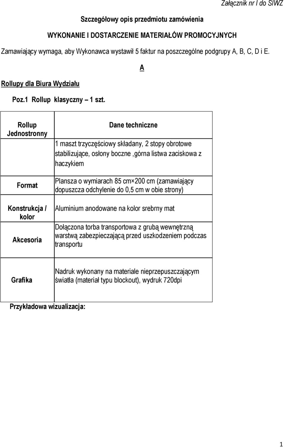 Rollup Jednostronny Format Konstrukcja / kolor Akcesoria Dane techniczne 1 maszt trzyczęściowy składany, 2 stopy obrotowe stabilizujące, osłony boczne,górna listwa zaciskowa z haczykiem Plansza o