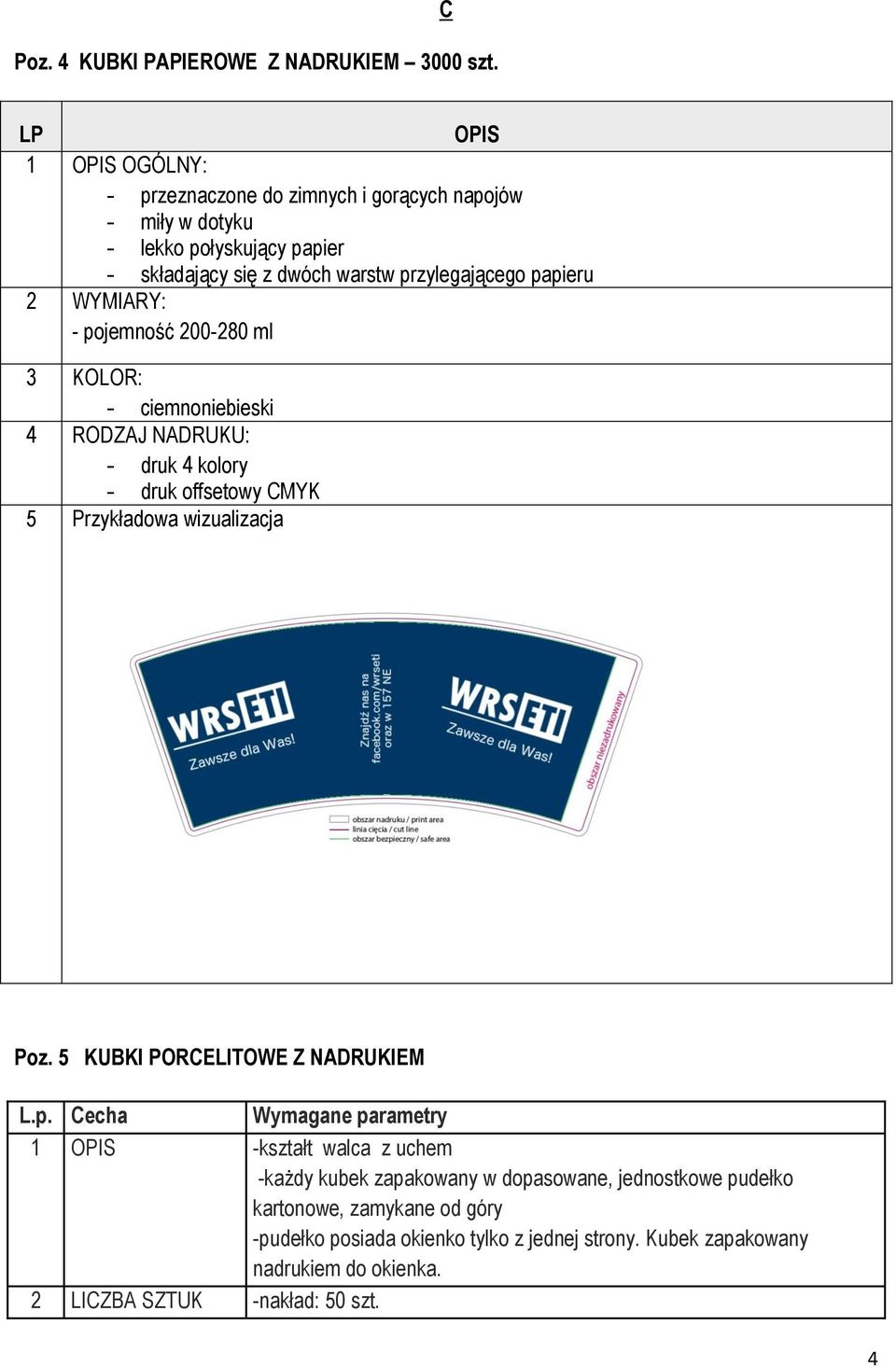 papieru 2 WYMIARY: - pojemność 200-280 ml 3 KOLOR: - ciemnoniebieski 4 RODZAJ NADRUKU: - druk 4 kolory - druk offsetowy CMYK 5 Przykładowa wizualizacja Poz.
