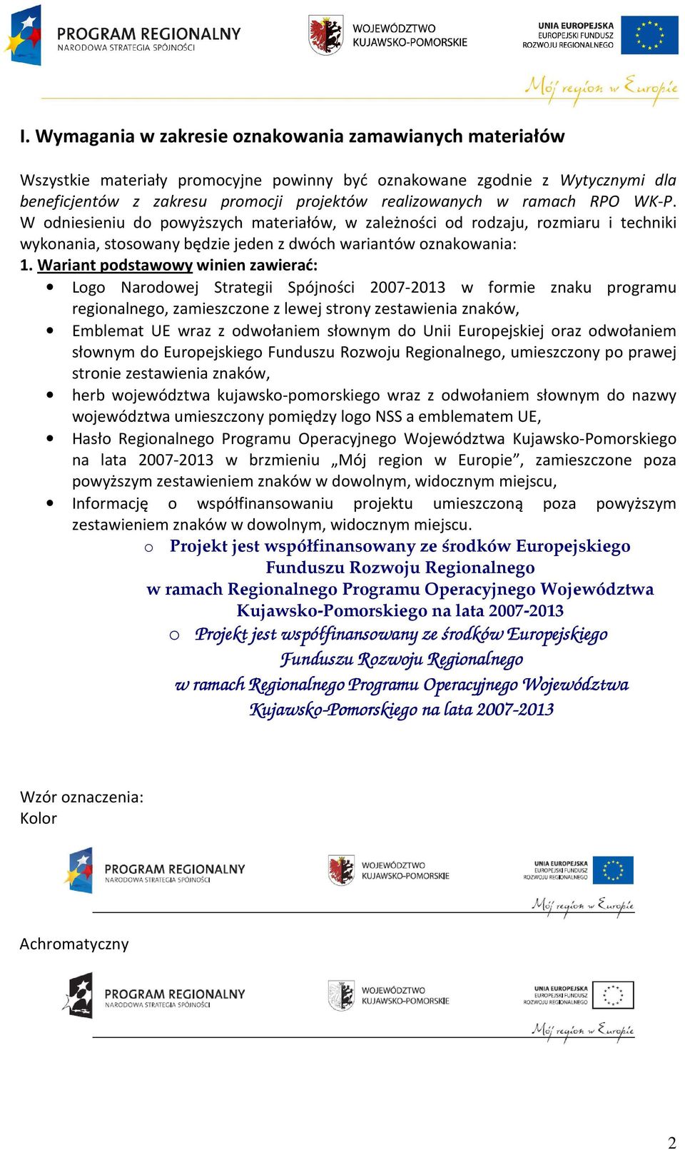 Wariant podstawowy winien zawierać: Logo Narodowej Strategii Spójności 2007-2013 w formie znaku programu regionalnego, zamieszczone z lewej strony zestawienia znaków, Emblemat UE wraz z odwołaniem