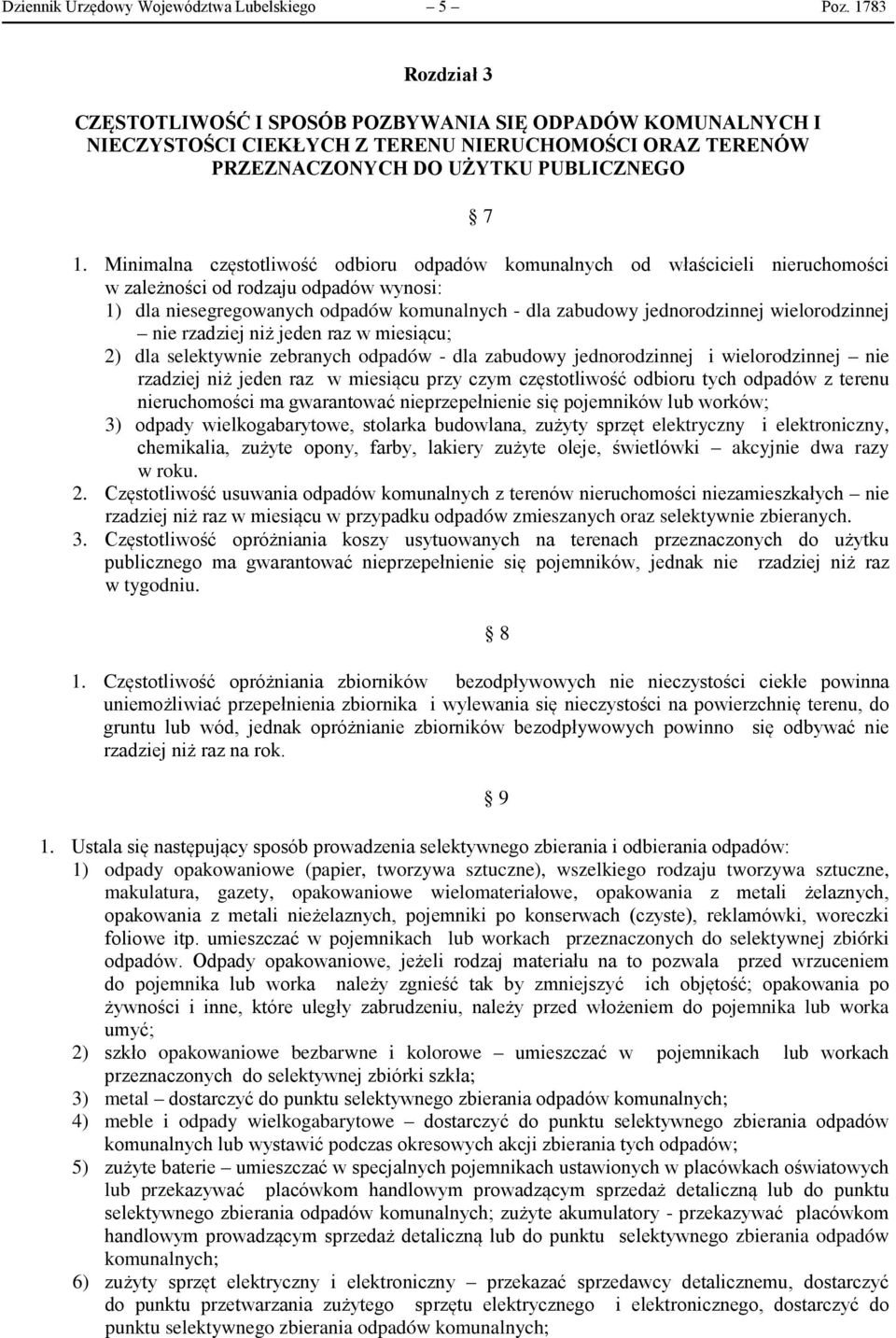 Minimalna częstotliwość odbioru odpadów komunalnych od właścicieli nieruchomości w zależności od rodzaju odpadów wynosi: 1) dla niesegregowanych odpadów komunalnych - dla zabudowy jednorodzinnej