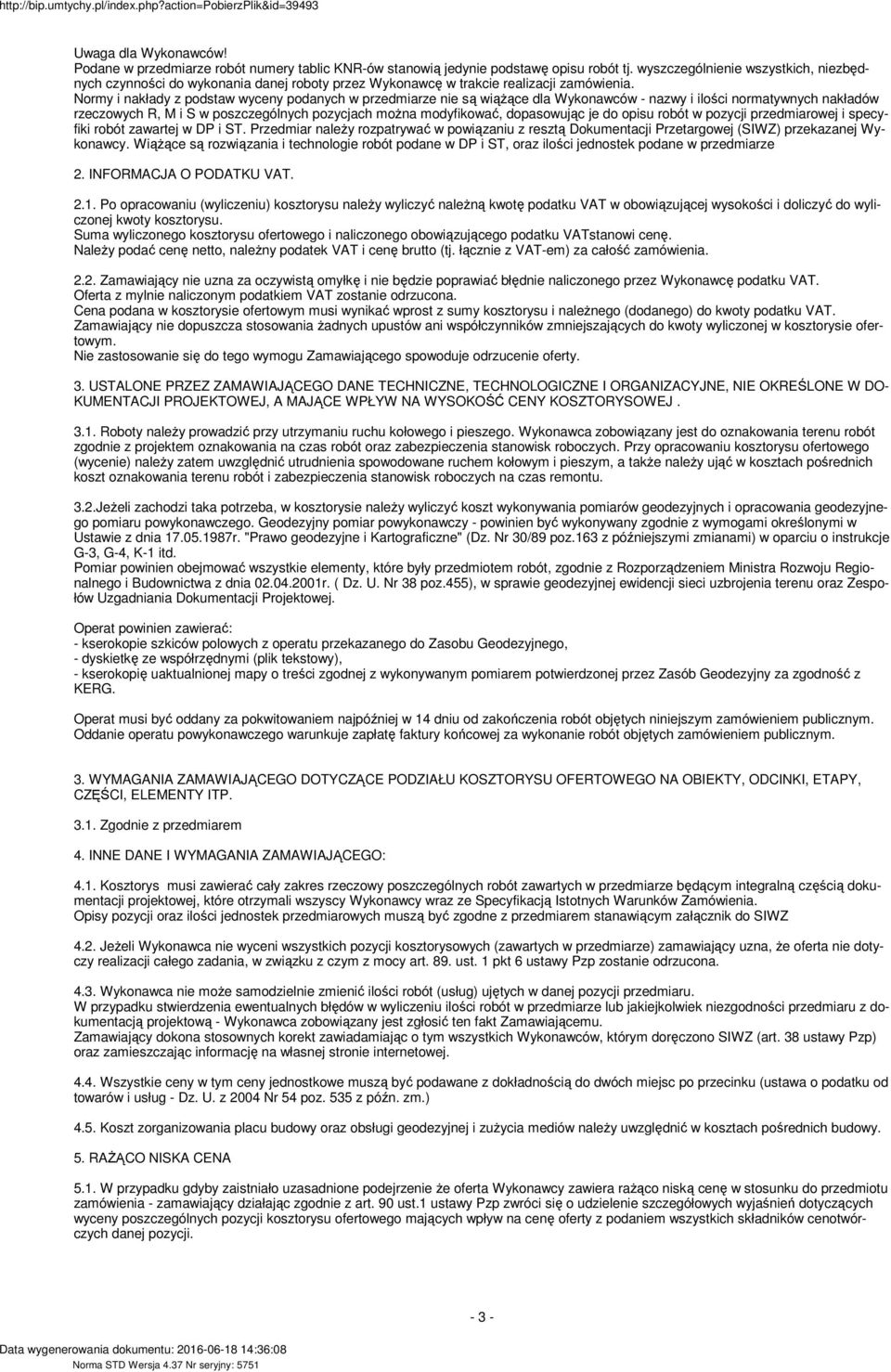 Normy i nakłady z podstaw wyceny podanych w przedmiarze nie są wiążące dla Wykonawców - nazwy i ilości normatywnych nakładów rzeczowych R, M i S w poszczególnych pozycjach można modyfikować,