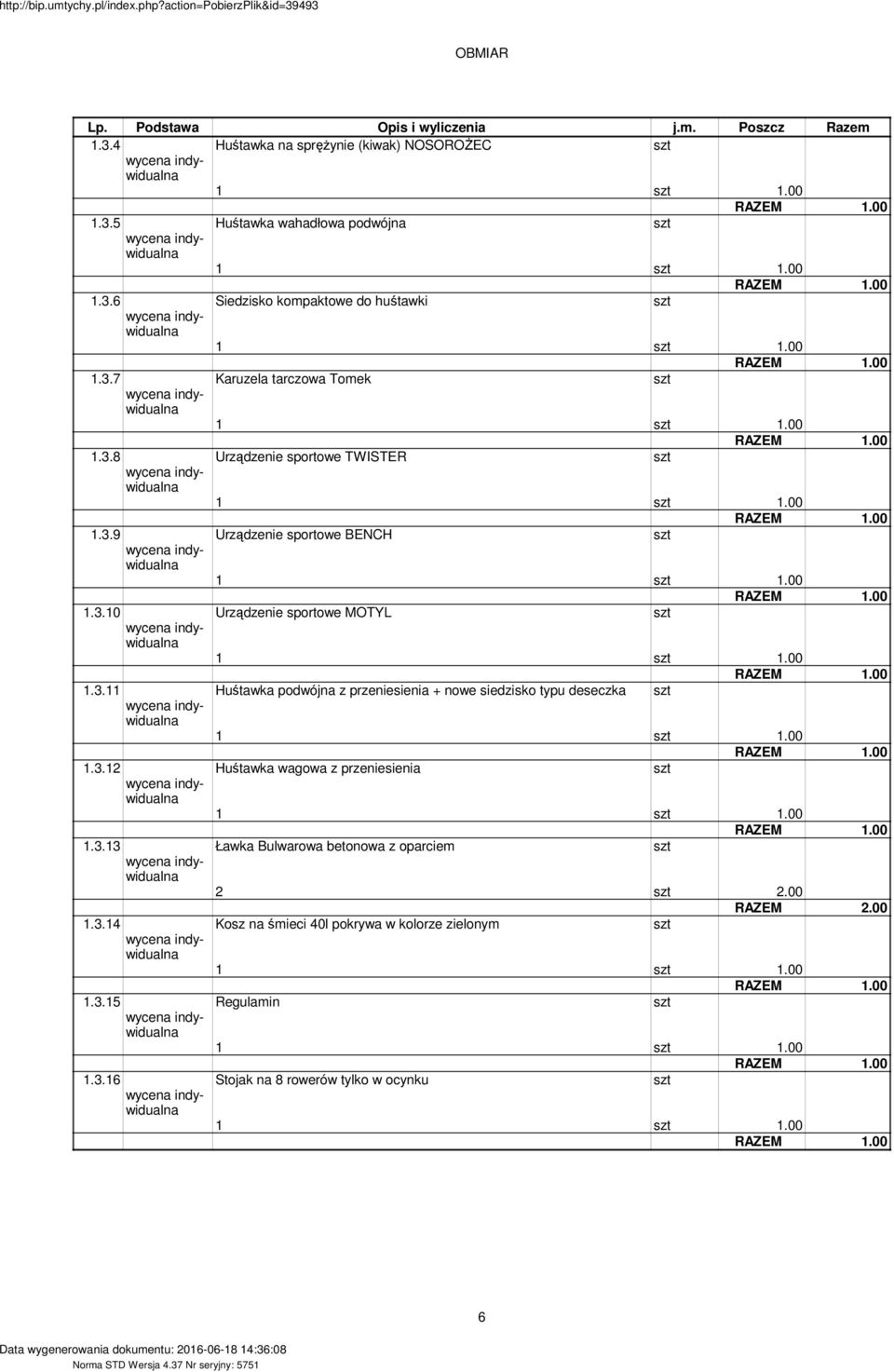 3.12 Huśtawka wagowa z przeniesienia 1.3.13 Ławka Bulwarowa betonowa z oparciem 2 2.00 RAZEM 2.00 1.3.14 Kosz na śmieci 40l pokrywa w kolorze zielonym 1.