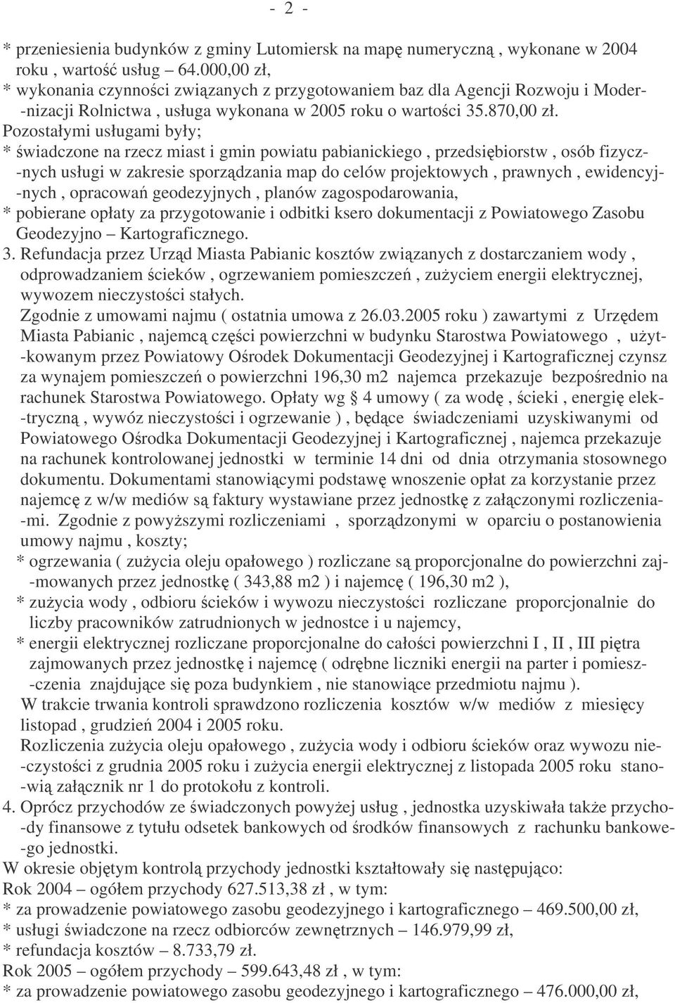 Pozostałymi usługami były; * wiadczone na rzecz miast i gmin powiatu pabianickiego, przedsibiorstw, osób fizycz- -nych usługi w zakresie sporzdzania map do celów projektowych, prawnych, ewidencyj-