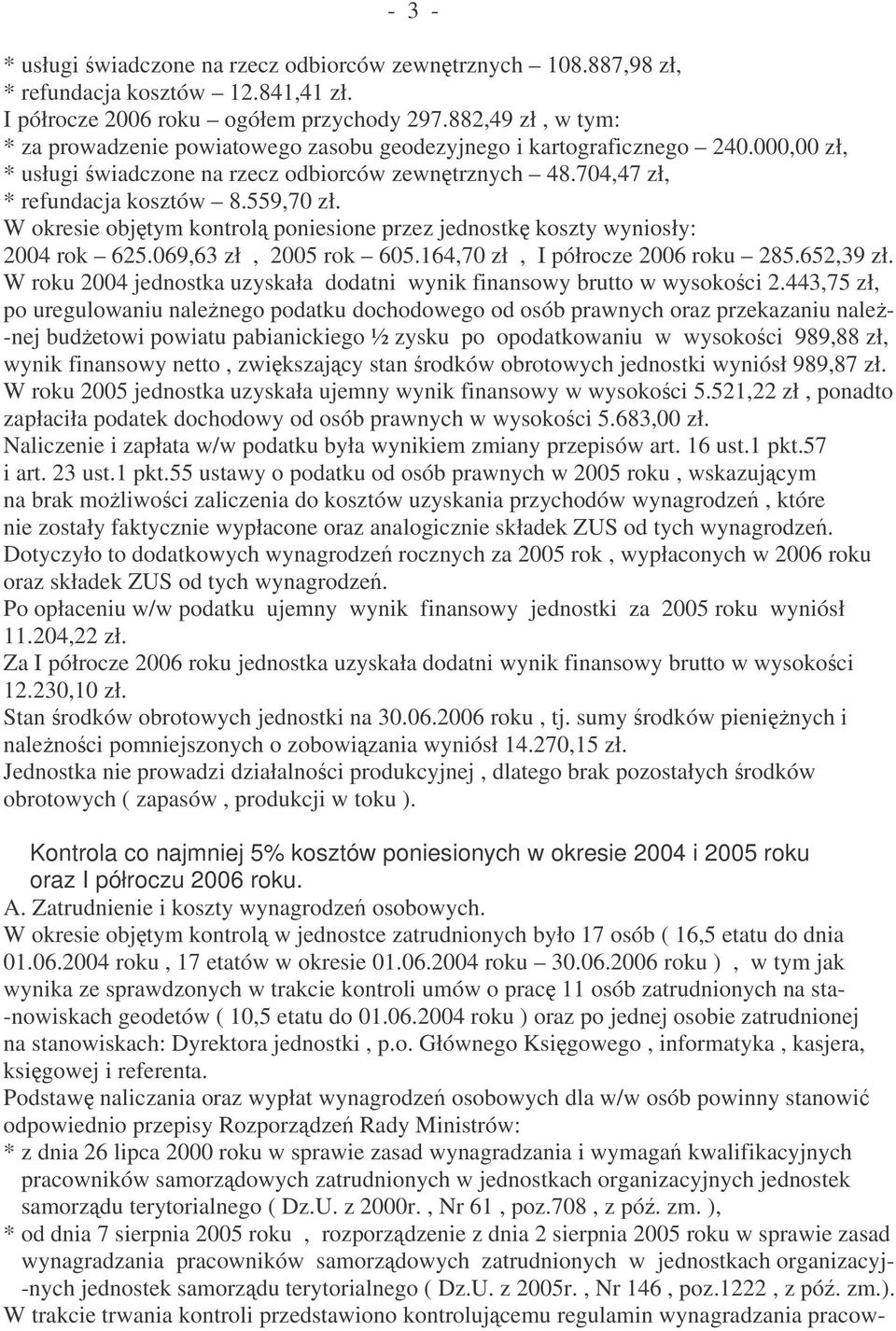 W okresie objtym kontrol poniesione przez jednostk koszty wyniosły: 2004 rok 625.069,63 zł, 2005 rok 605.164,70 zł, I półrocze 2006 roku 285.652,39 zł.