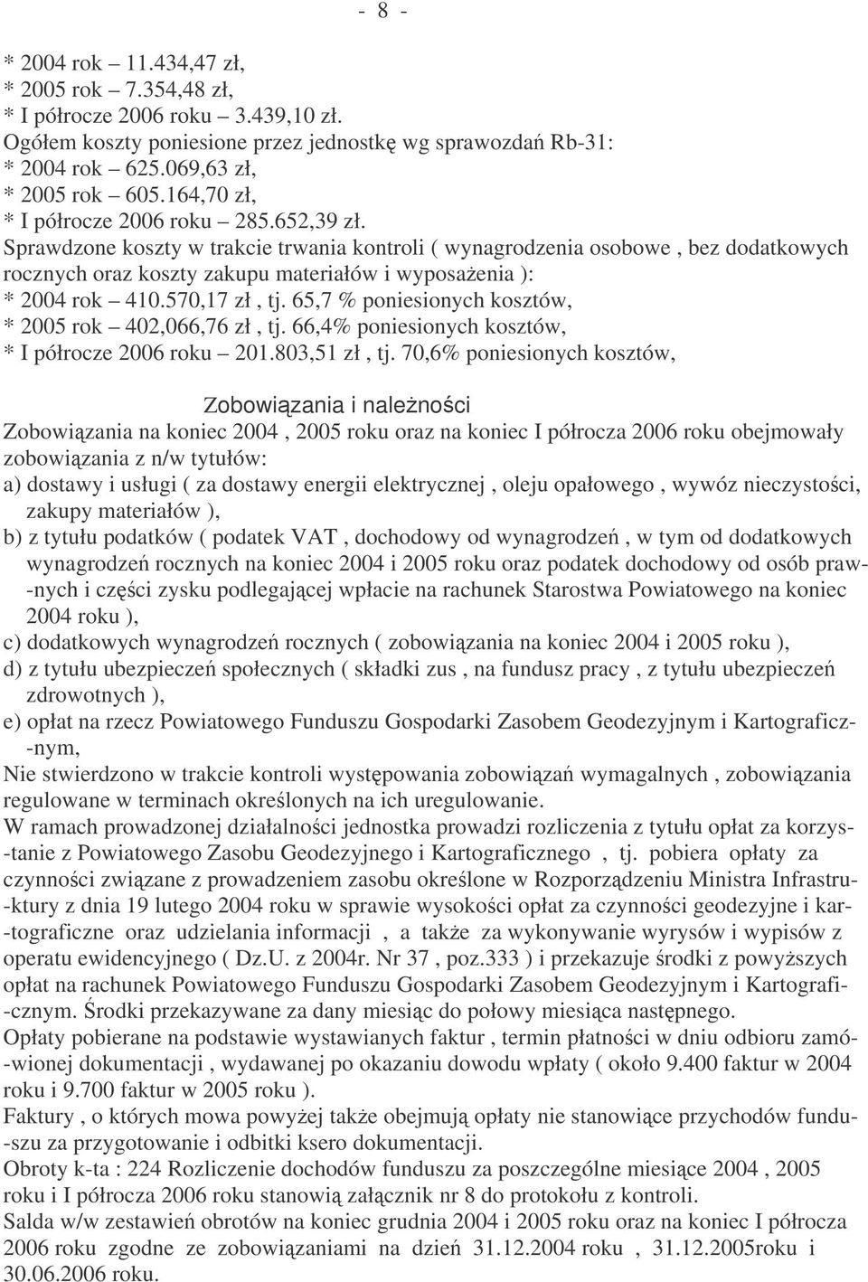 Sprawdzone koszty w trakcie trwania kontroli ( wynagrodzenia osobowe, bez dodatkowych rocznych oraz koszty zakupu materiałów i wyposaenia ): * 2004 rok 410.570,17 zł, tj.
