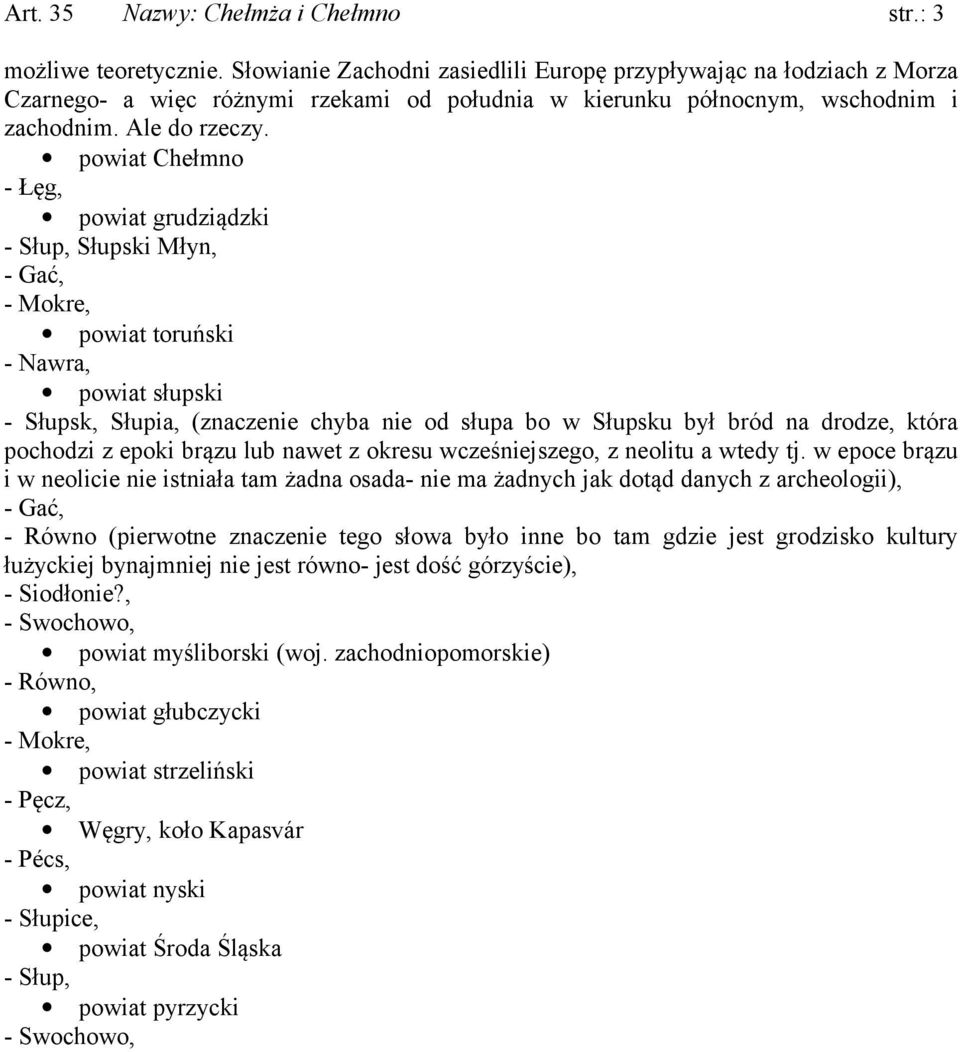 powiat Chełmno - Łęg, powiat grudziądzki - Słup, Słupski Młyn, - Gać, - Mokre, powiat toruński - Nawra, powiat słupski - Słupsk, Słupia, (znaczenie chyba nie od słupa bo w Słupsku był bród na drodze,