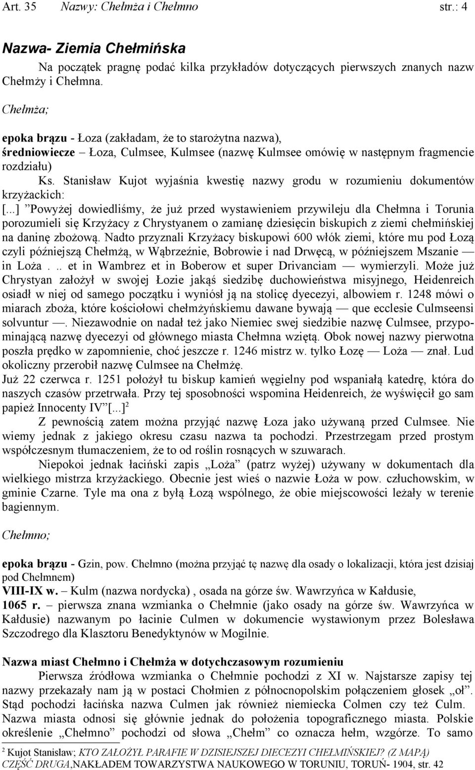 Stanisław Kujot wyjaśnia kwestię nazwy grodu w rozumieniu dokumentów krzyżackich: [.