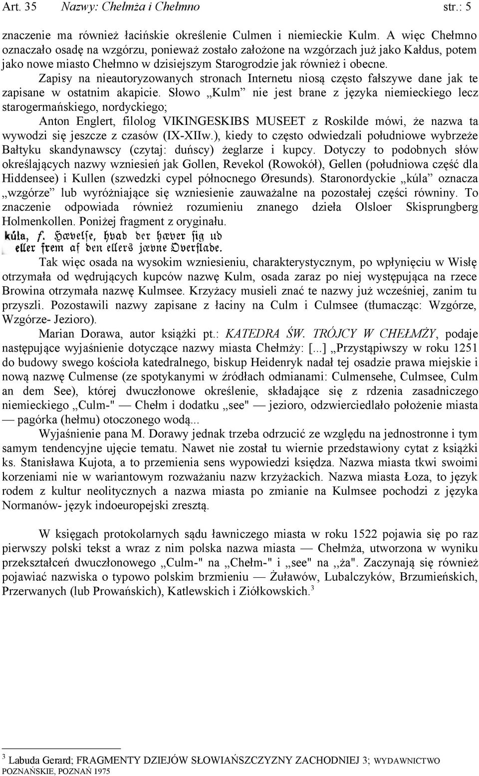 Zapisy na nieautoryzowanych stronach Internetu niosą często fałszywe dane jak te zapisane w ostatnim akapicie.