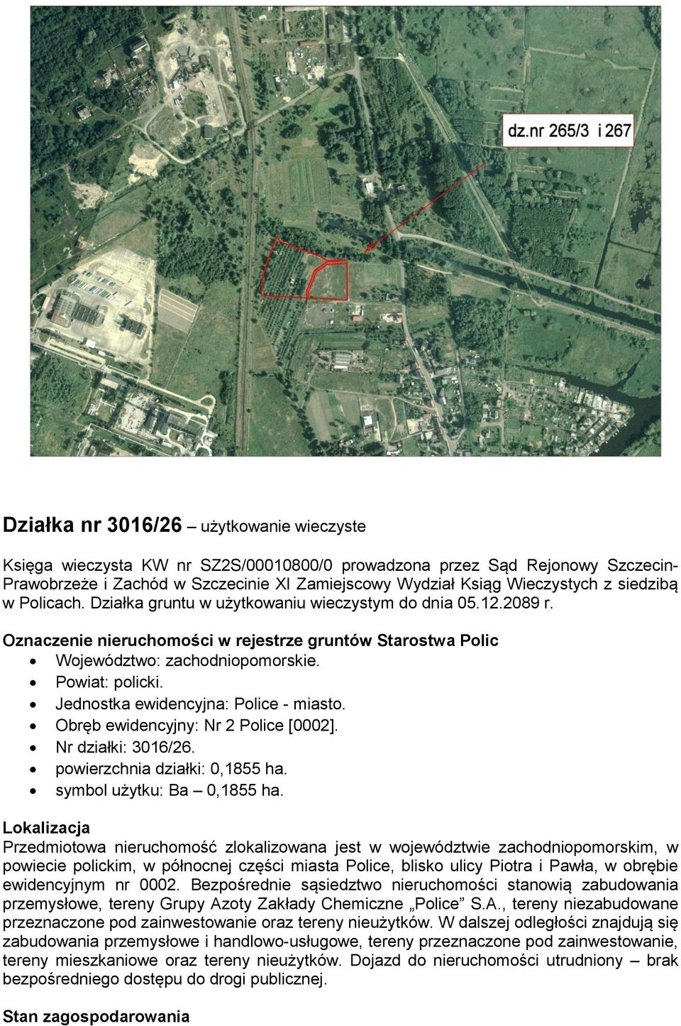 Lokalizacja powiecie polickim, w północnej części miasta Police, blisko ulicy Piotra i Pawła, w obrębie ewidencyjnym nr 0002.