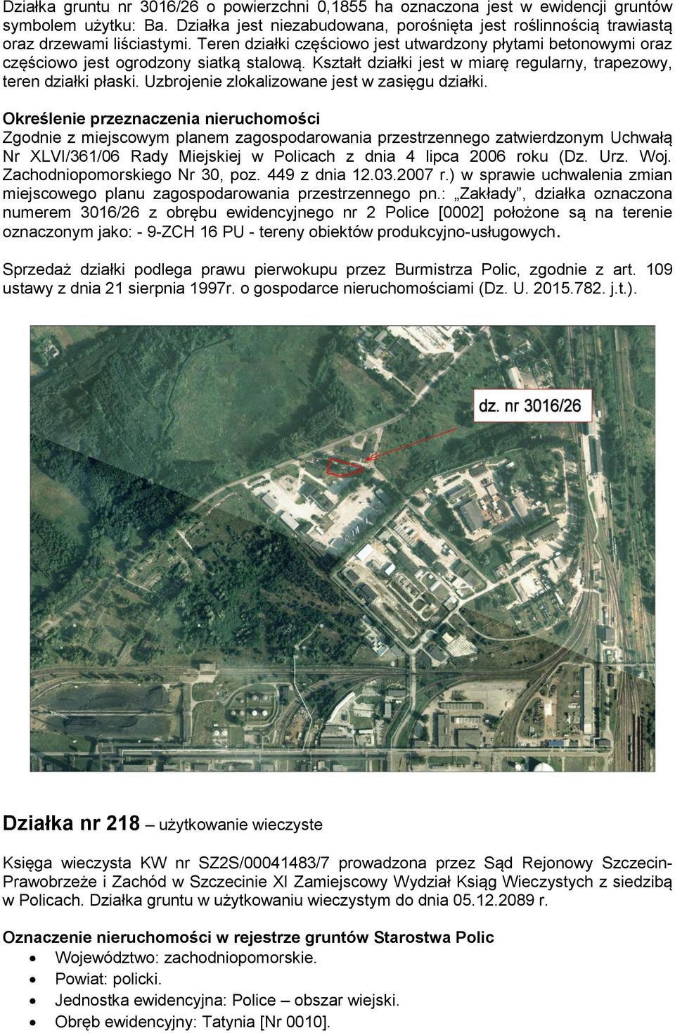 Uzbrojenie zlokalizowane jest w zasięgu działki. Nr XLVI/361/06 Rady Miejskiej w Policach z dnia 4 lipca 2006 roku (Dz. Urz. Woj. Zachodniopomorskiego Nr 30, poz. 449 z dnia 12.03.2007 r.