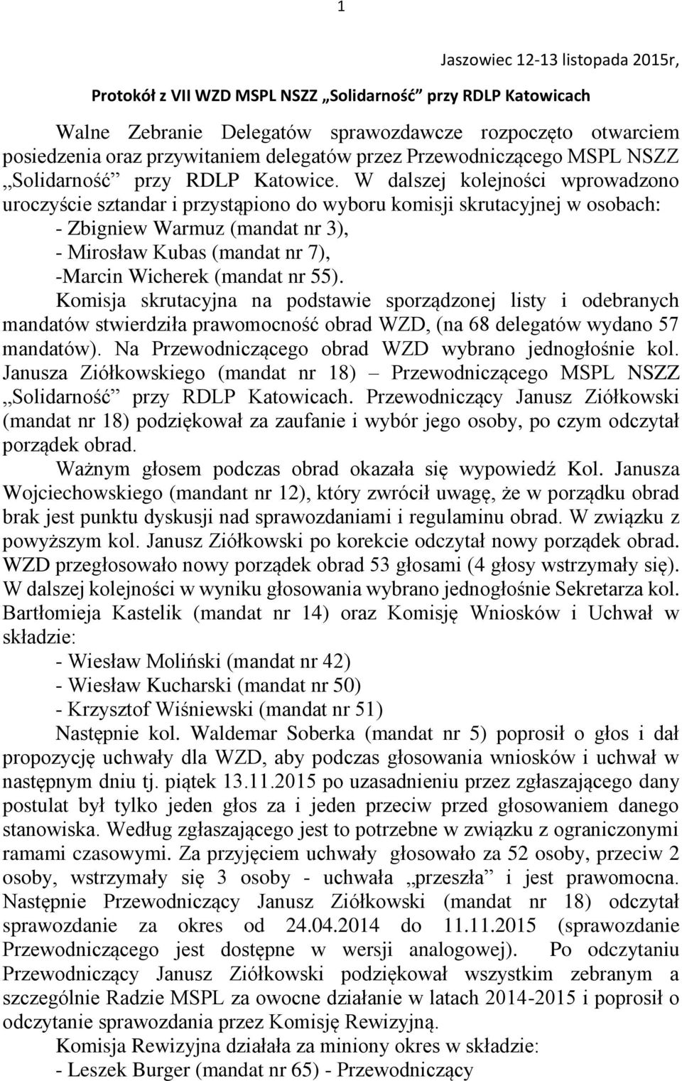 W dalszej kolejności wprowadzono uroczyście sztandar i przystąpiono do wyboru komisji skrutacyjnej w osobach: - Zbigniew Warmuz (mandat nr 3), - Mirosław Kubas (mandat nr 7), -Marcin Wicherek (mandat