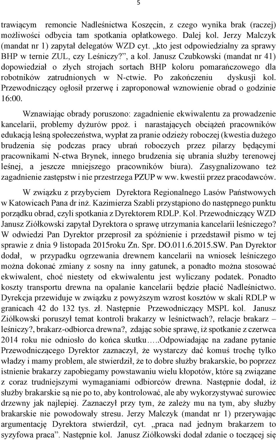 Janusz Czubkowski (mandat nr 41) dopowiedział o złych strojach sortach BHP koloru pomarańczowego dla robotników zatrudnionych w N-ctwie. Po zakończeniu dyskusji kol.