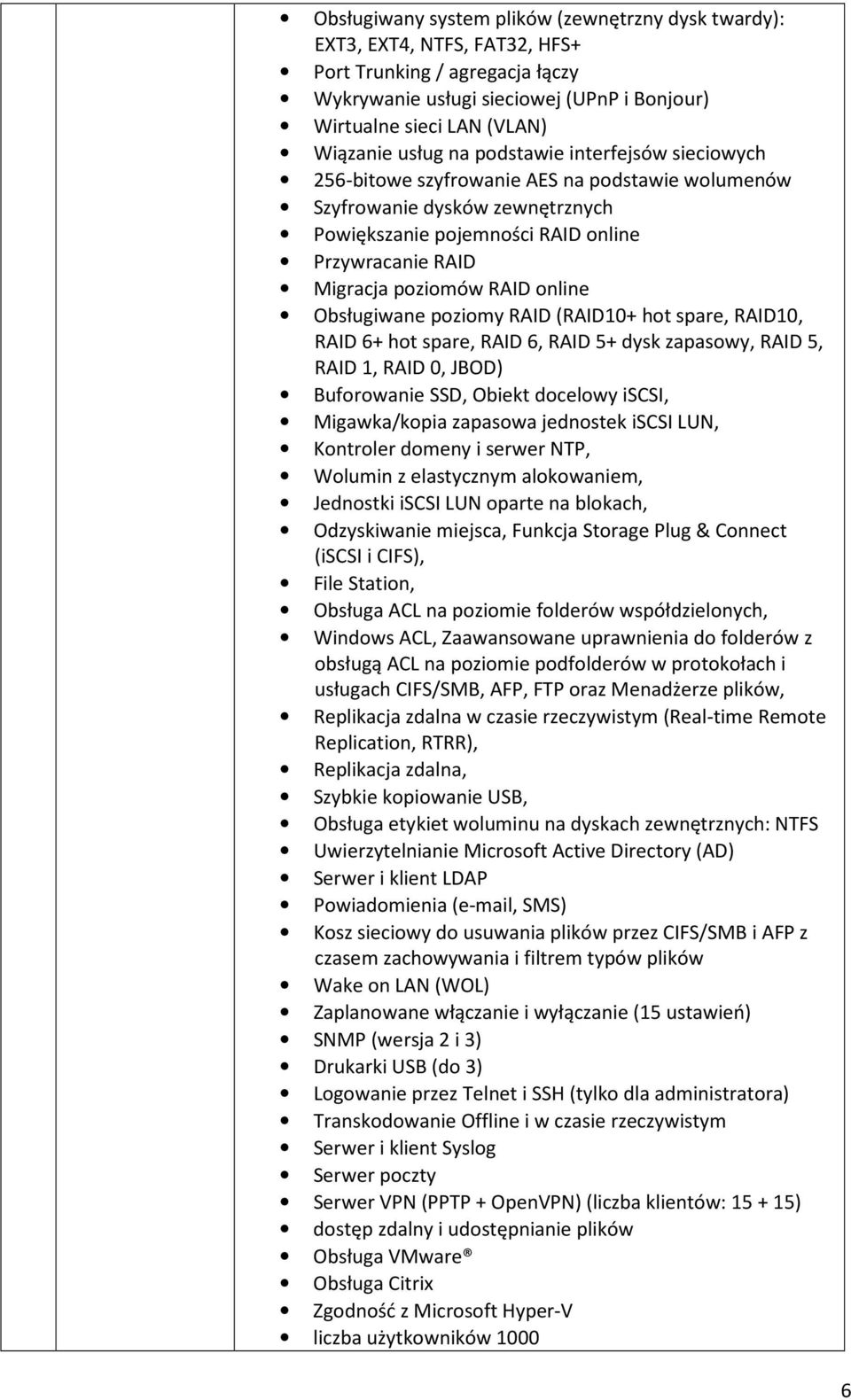 RAID online Obsługiwane poziomy RAID (RAID10+ hot spare, RAID10, RAID 6+ hot spare, RAID 6, RAID 5+ dysk zapasowy, RAID 5, RAID 1, RAID 0, JBOD) Buforowanie SSD, Obiekt docelowy iscsi, Migawka/kopia