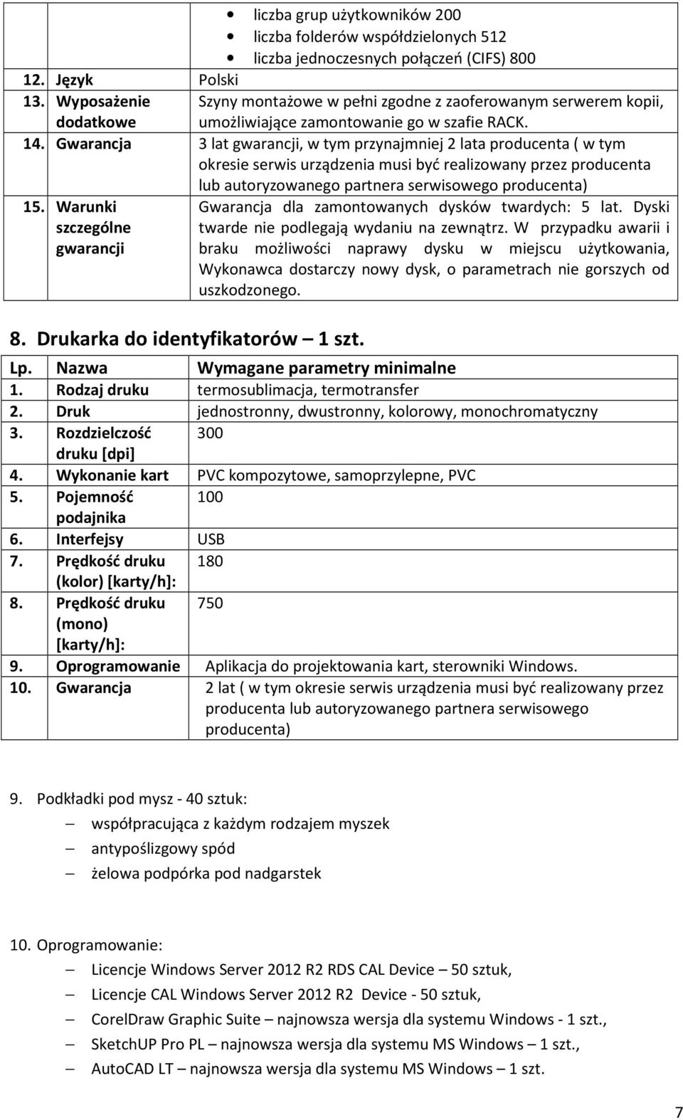 Gwarancja 3 lat gwarancji, w tym przynajmniej 2 lata producenta ( w tym okresie serwis urządzenia musi być realizowany przez producenta lub autoryzowanego partnera serwisowego producenta) 15.