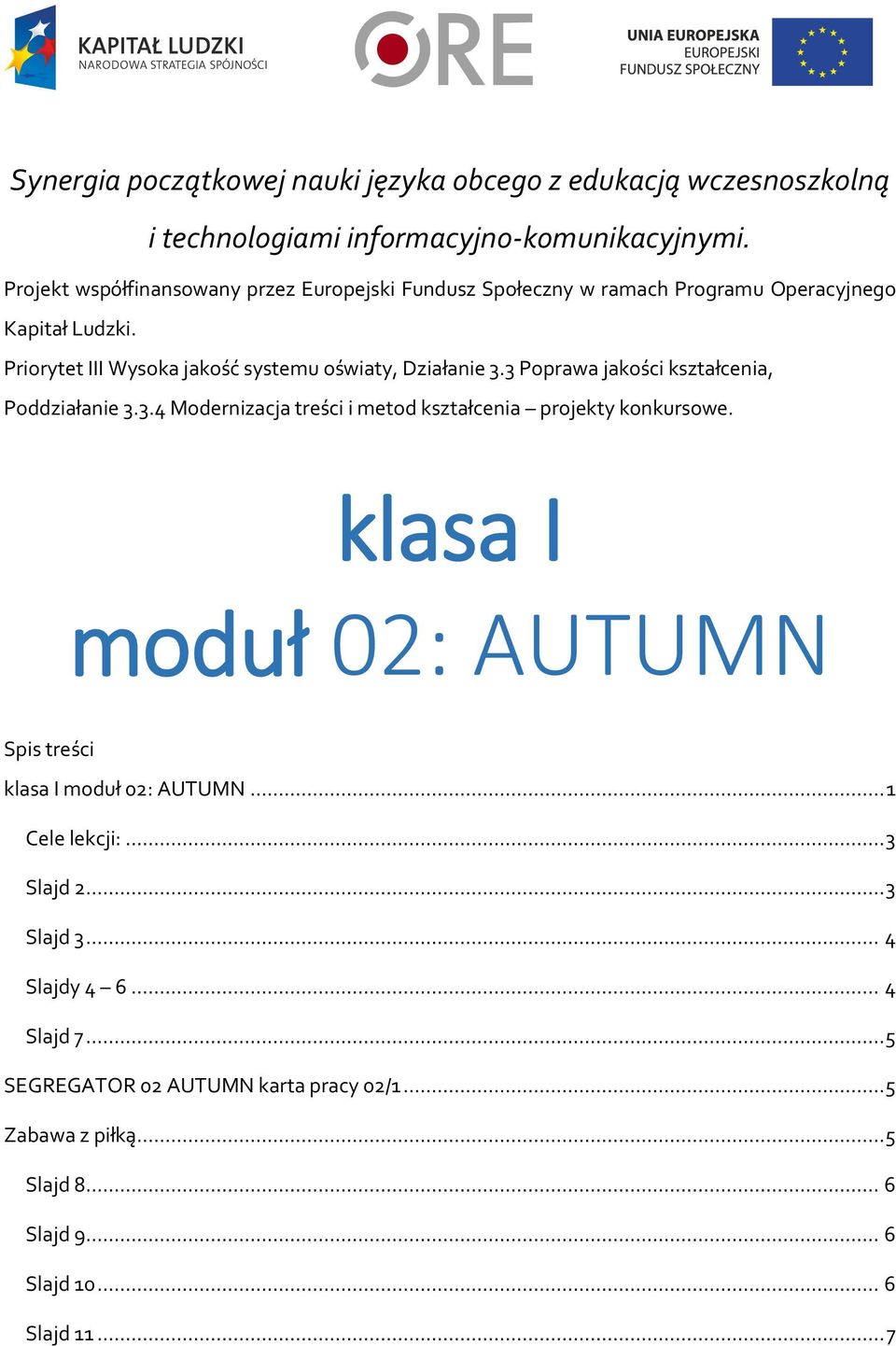 Priorytet III Wysoka jakość systemu oświaty, Działanie 3.3 Poprawa jakości kształcenia, Poddziałanie 3.3.4 Modernizacja treści i metod kształcenia projekty konkursowe.