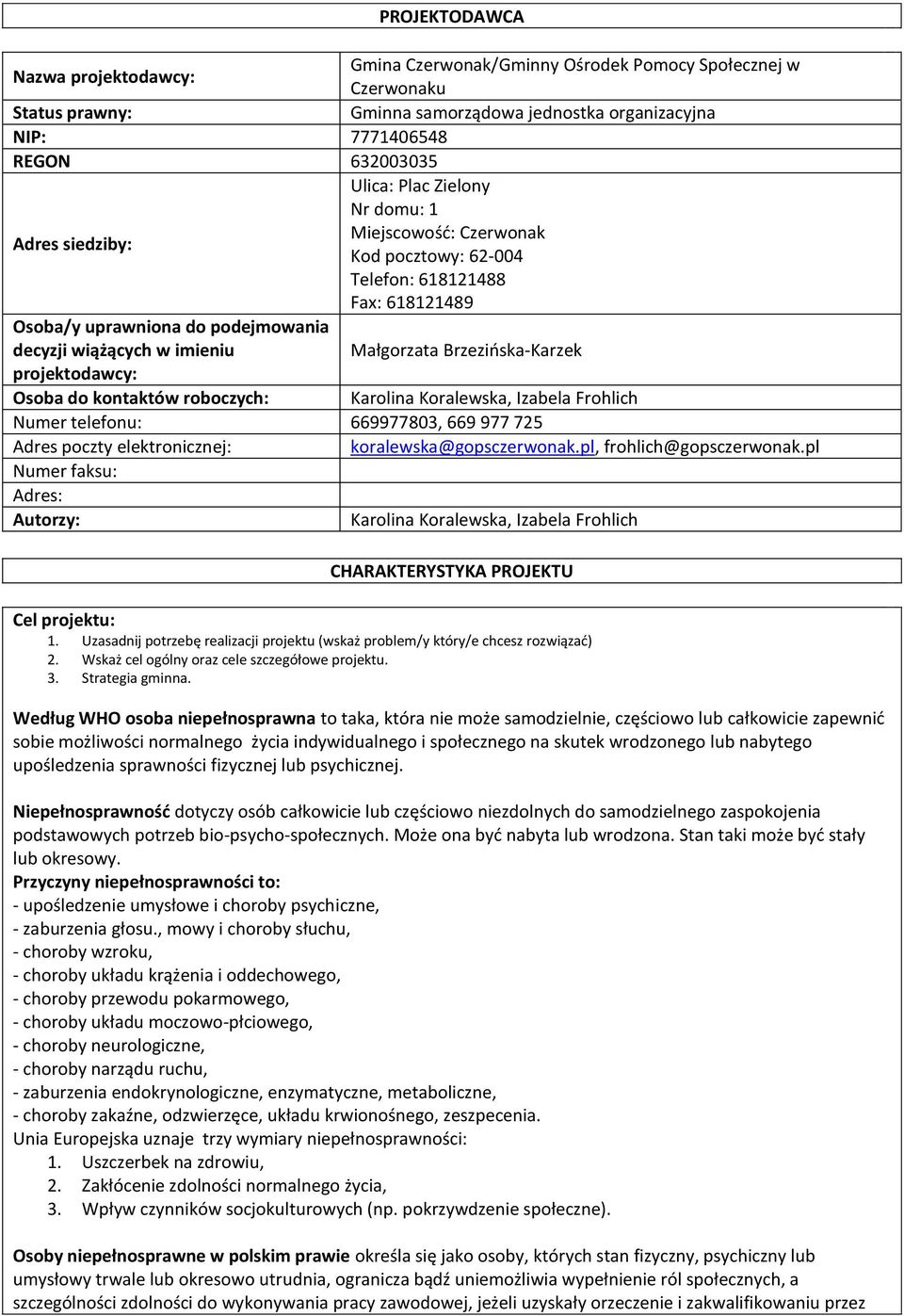 Brzezińska-Karzek projektodawcy: Osoba do kontaktów roboczych: Karolina Koralewska, Izabela Frohlich Numer telefonu: 669977803, 669 977 725 Adres poczty elektronicznej: koralewska@gopsczerwonak.