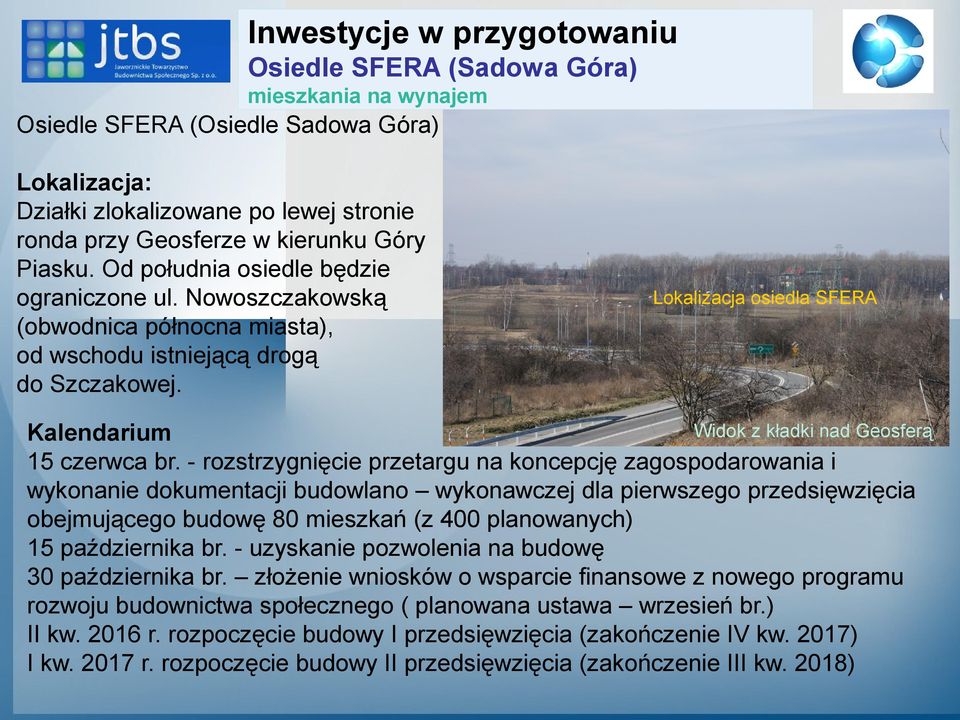 - rozstrzygnięcie przetargu na koncepcję zagospodarowania i wykonanie dokumentacji budowlano wykonawczej dla pierwszego przedsięwzięcia obejmującego budowę 80 mieszkań (z 400 planowanych) 15