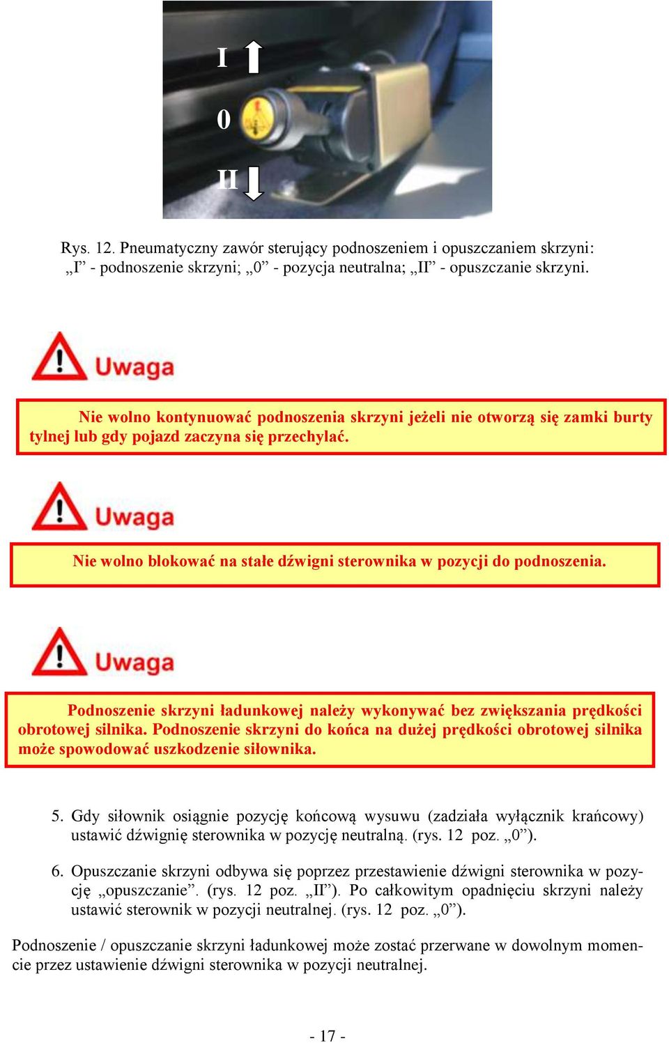 Pdnszenie skrzyni ładunkwej należy wyknywać bez zwiększania prędkści brtwej silnika. Pdnszenie skrzyni d kńca na dużej prędkści brtwej silnika mże spwdwać uszkdzenie siłwnika. 5.