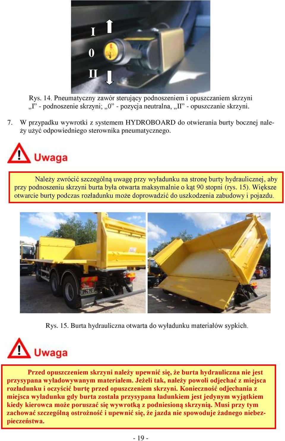 Należy zwrócić szczególną uwagę przy wyładunku na strnę burty hydraulicznej, aby przy pdnszeniu skrzyni burta była twarta maksymalnie kąt 90 stpni (rys. 15).