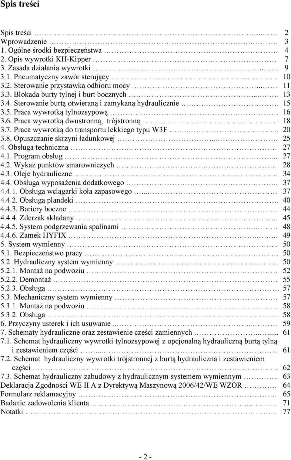 Praca wywrtką d transprtu lekkieg typu W3F..... 3.8. Opuszczanie skrzyni ładunkwej.... 4. Obsługa techniczna 4.1. Prgram bsług... 4.2. Wykaz punktów smarwniczych 4.3. Oleje hydrauliczne.. 4.4. Obsługa wypsażenia ddatkweg.