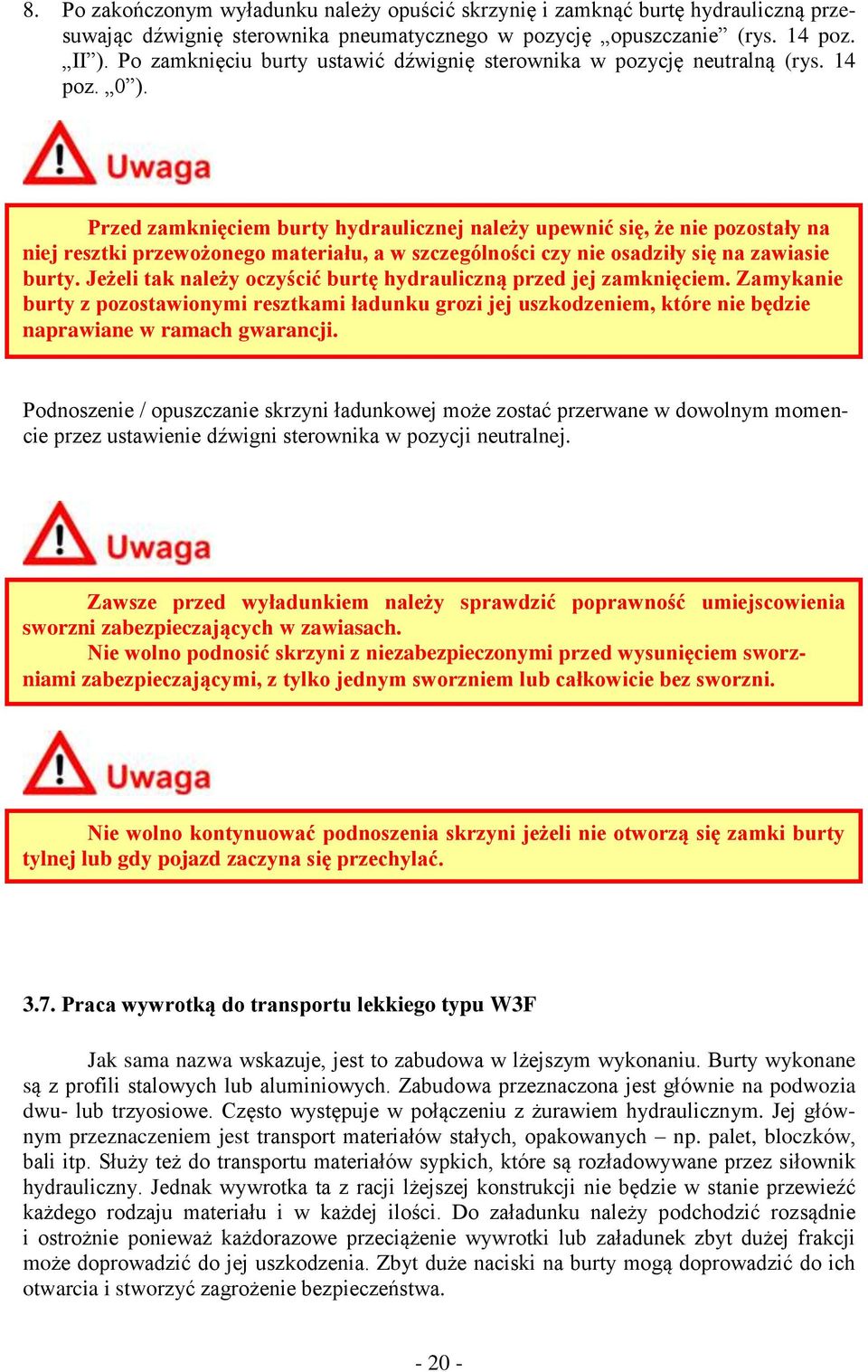 Przed zamknięciem burty hydraulicznej należy upewnić się, że nie pzstały na niej resztki przewżneg materiału, a w szczególnści czy nie sadziły się na zawiasie burty.