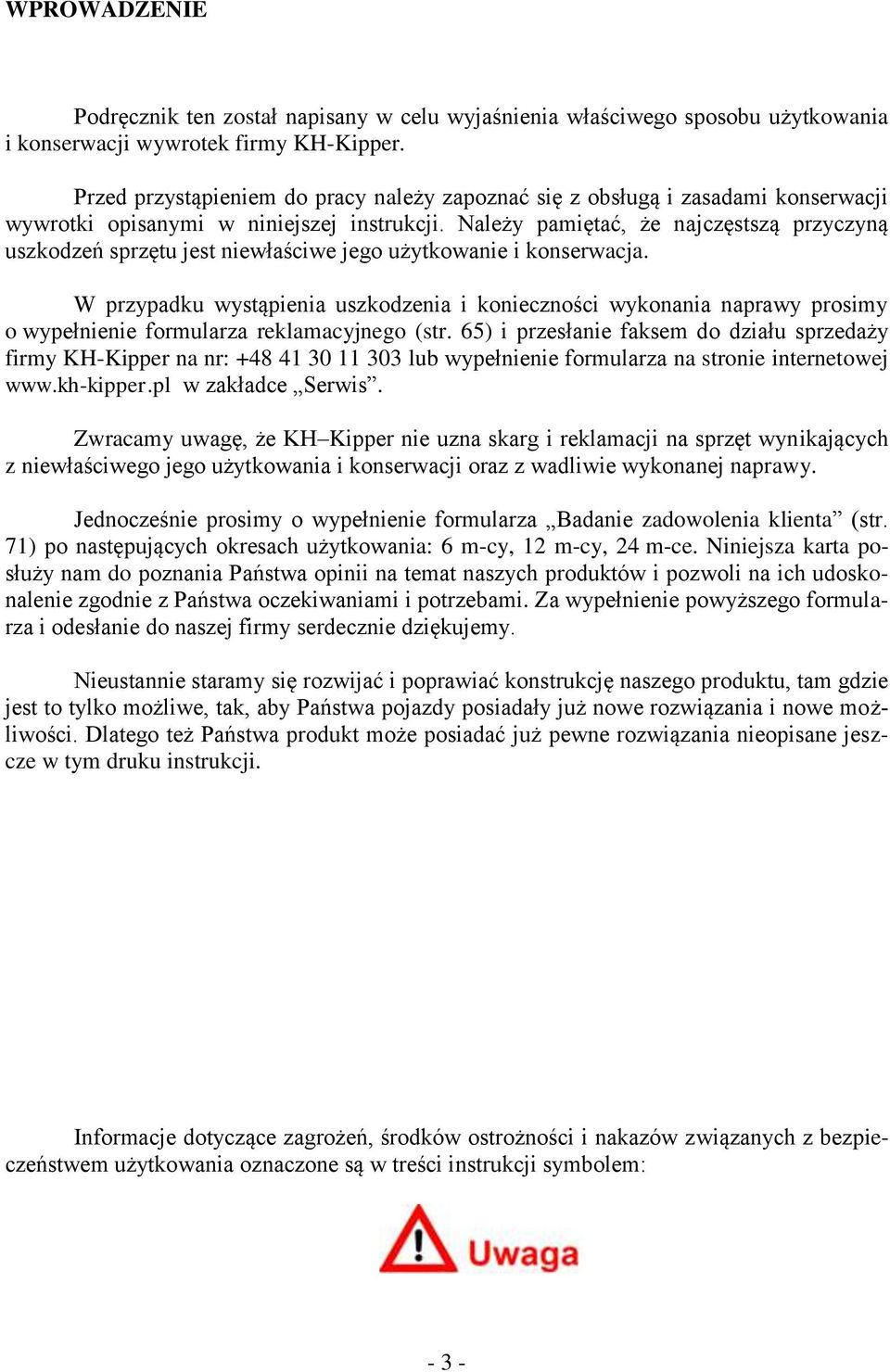 Należy pamiętać, że najczęstszą przyczyną uszkdzeń sprzętu jest niewłaściwe jeg użytkwanie i knserwacja.