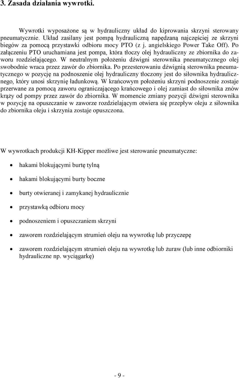P załączeniu PTO uruchamiana jest pmpa, która tłczy lej hydrauliczny ze zbirnika d zawru rzdzielająceg. W neutralnym płżeniu dźwigni sterwnika pneumatyczneg lej swbdnie wraca przez zawór d zbirnika.