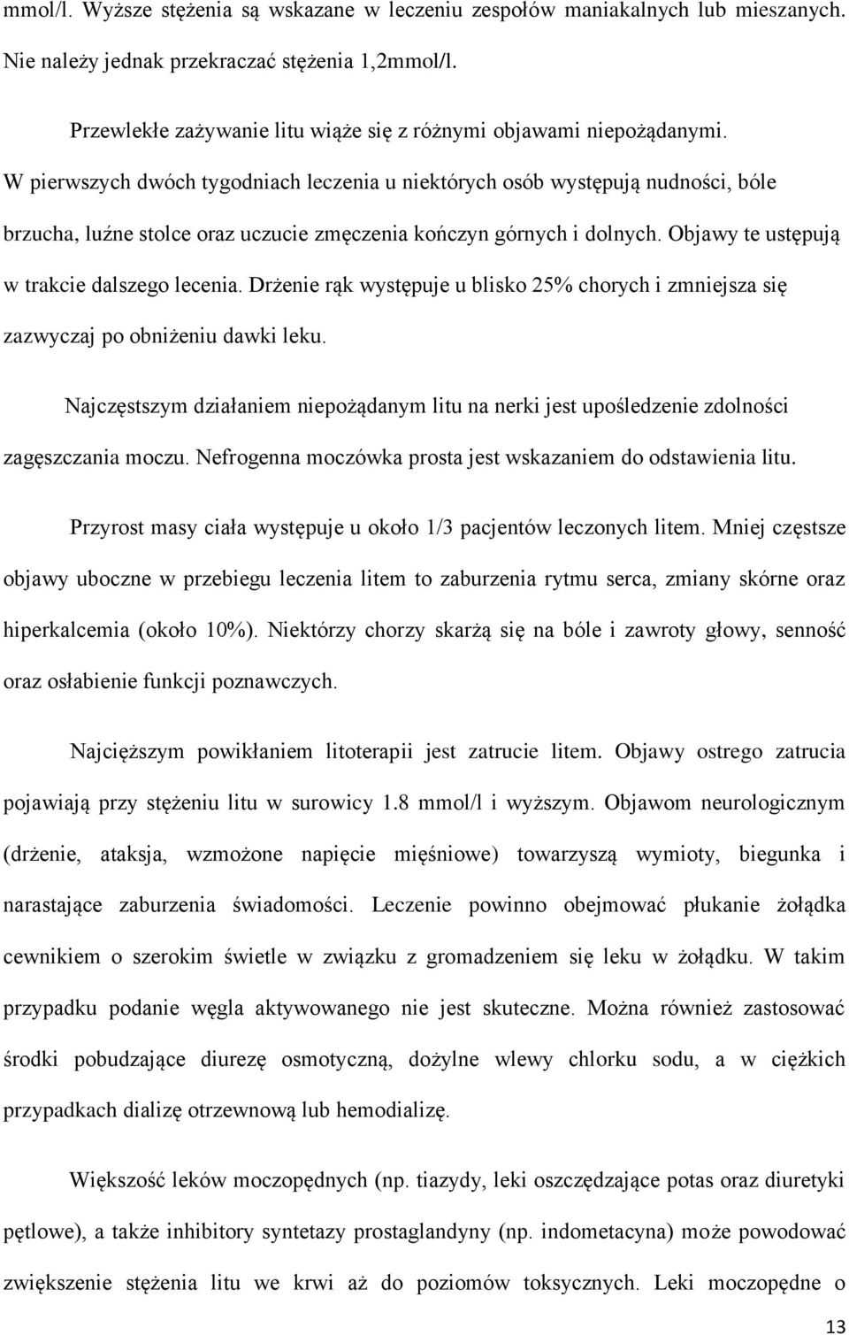 W pierwszych dwóch tygodniach leczenia u niektórych osób występują nudności, bóle brzucha, luźne stolce oraz uczucie zmęczenia kończyn górnych i dolnych. Objawy te ustępują w trakcie dalszego lecenia.