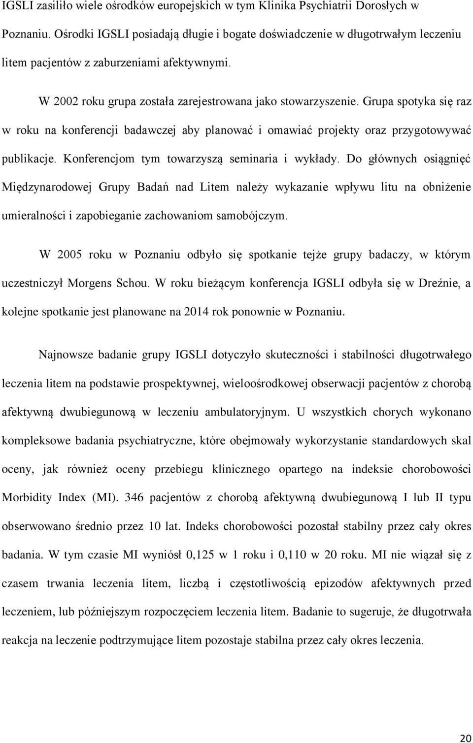 Grupa spotyka się raz w roku na konferencji badawczej aby planować i omawiać projekty oraz przygotowywać publikacje. Konferencjom tym towarzyszą seminaria i wykłady.