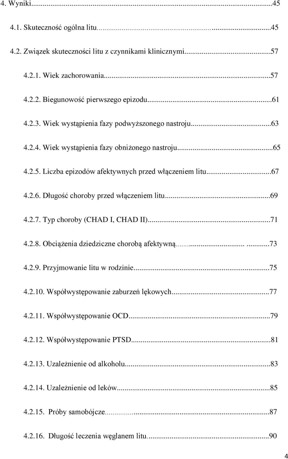 ..69 4.2.7. Typ choroby (CHAD I, CHAD II)...71 4.2.8. Obciążenia dziedziczne chorobą afektywną......73 4.2.9. Przyjmowanie litu w rodzinie...75 4.2.10. Współwystępowanie zaburzeń lękowych...77 4.2.11.